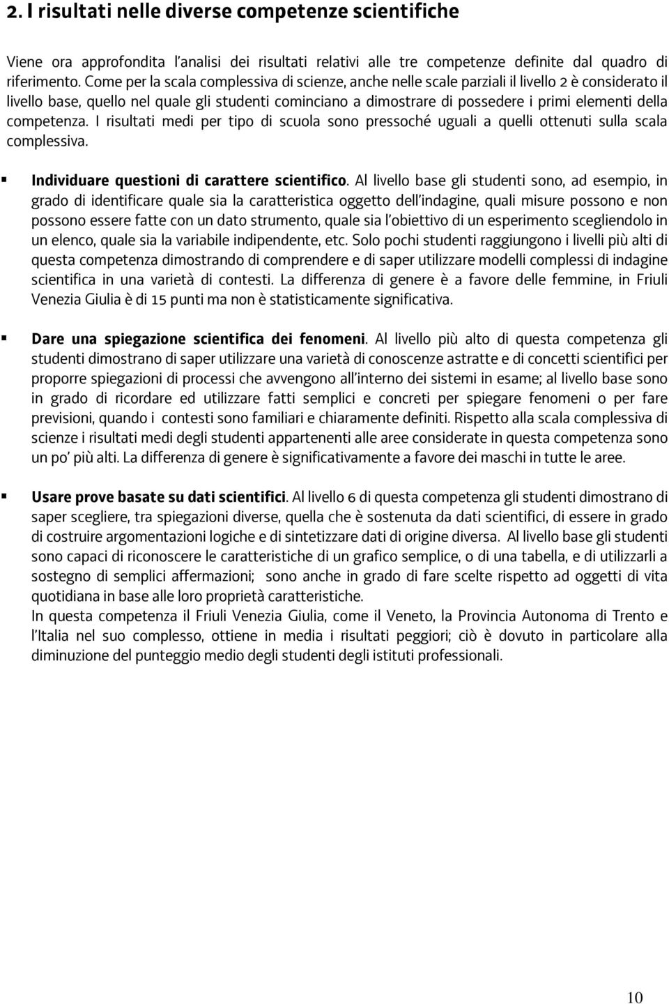 della competenza. I risultati medi per tipo di scuola sono pressoché uguali a quelli ottenuti sulla scala complessiva. Individuare questioni di carattere scientifico.