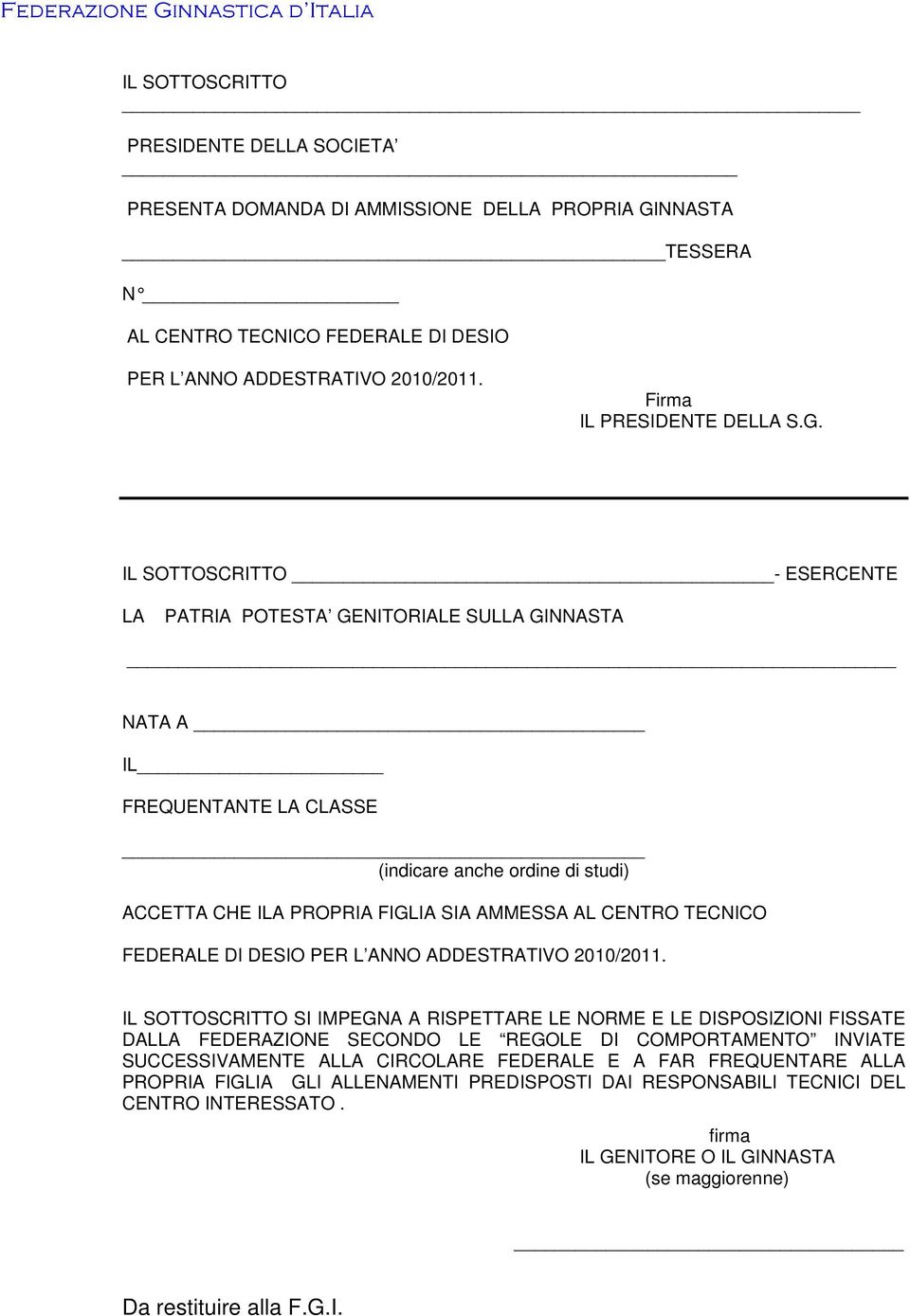 IL SOTTOSCRITTO - ESERCENTE LA PATRIA POTESTA GENITORIALE SULLA GINNASTA NATA A IL FREQUENTANTE LA CLASSE (indicare anche ordine di studi) ACCETTA CHE ILA PROPRIA FIGLIA SIA AMMESSA AL CENTRO TECNICO