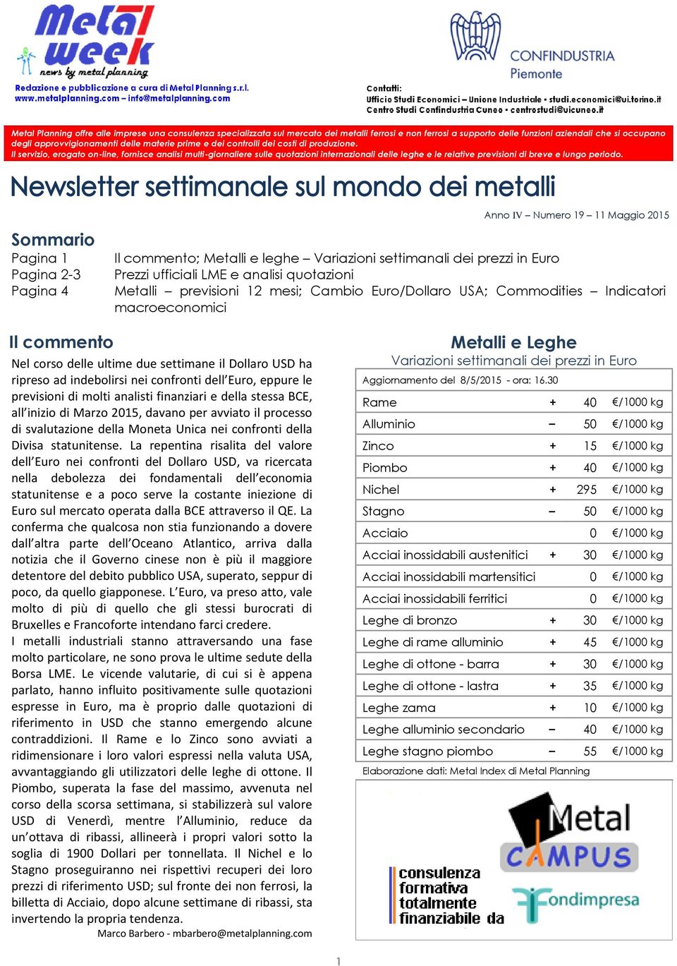 Sommario Pagina 1 Pagina 2-3 Pagina 4 Anno IV Numero 19 11 Maggio 2015 Il commento; Metalli e leghe Variazioni settimanali dei prezzi in Euro Prezzi ufficiali e analisi Metalli previsioni 12 mesi;