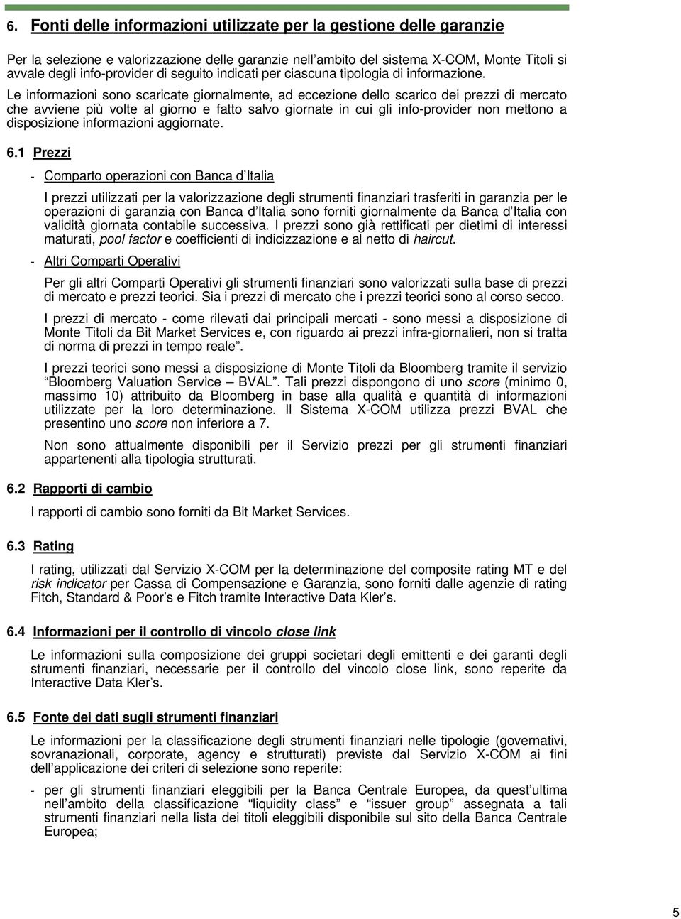 Le informazioni sono scaricate giornalmente, ad eccezione dello scarico dei prezzi di mercato che avviene più volte al giorno e fatto salvo giornate in cui gli info-provider non mettono a