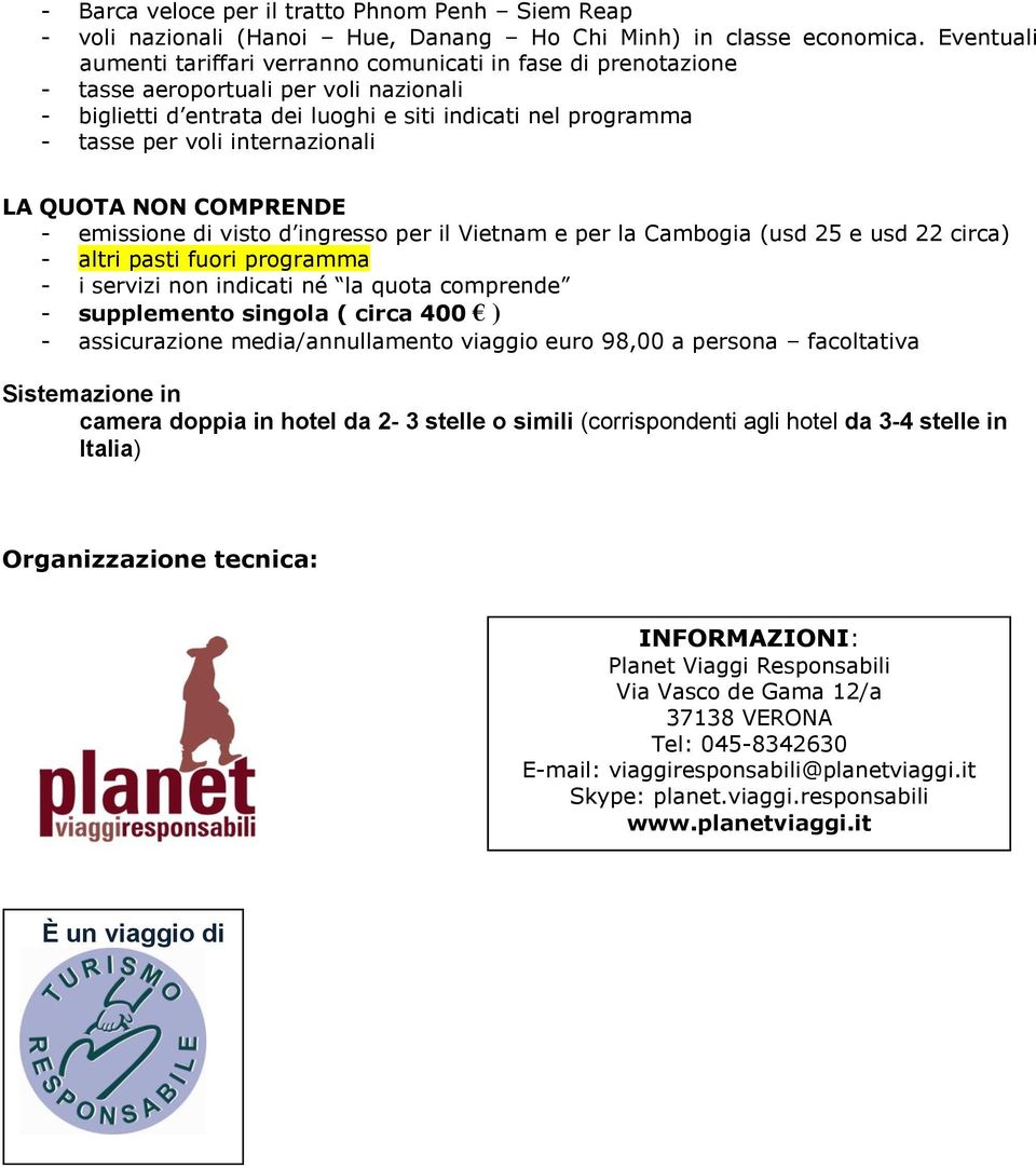 internazionali LA QUOTA NON COMPRENDE - emissione di visto d ingresso per il Vietnam e per la Cambogia (usd 25 e usd 22 circa) - altri pasti fuori programma - i servizi non indicati né la quota