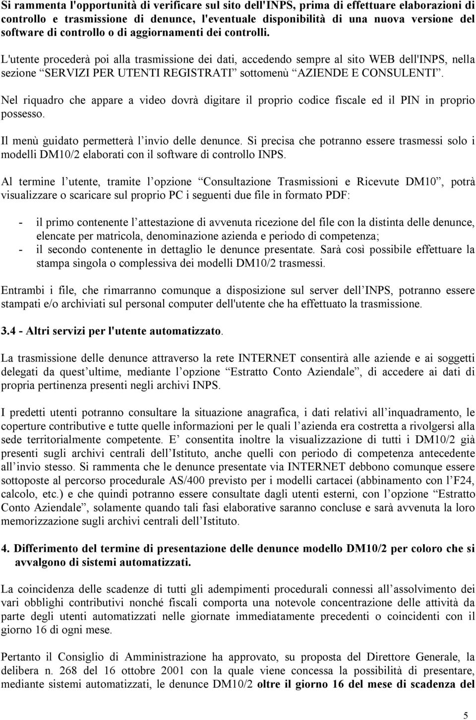 L'utente procederà poi alla trasmissione dei dati, accedendo sempre al sito WEB dell'inps, nella sezione SERVIZI PER UTENTI REGISTRATI sottomenù AZIENDE E CONSULENTI.