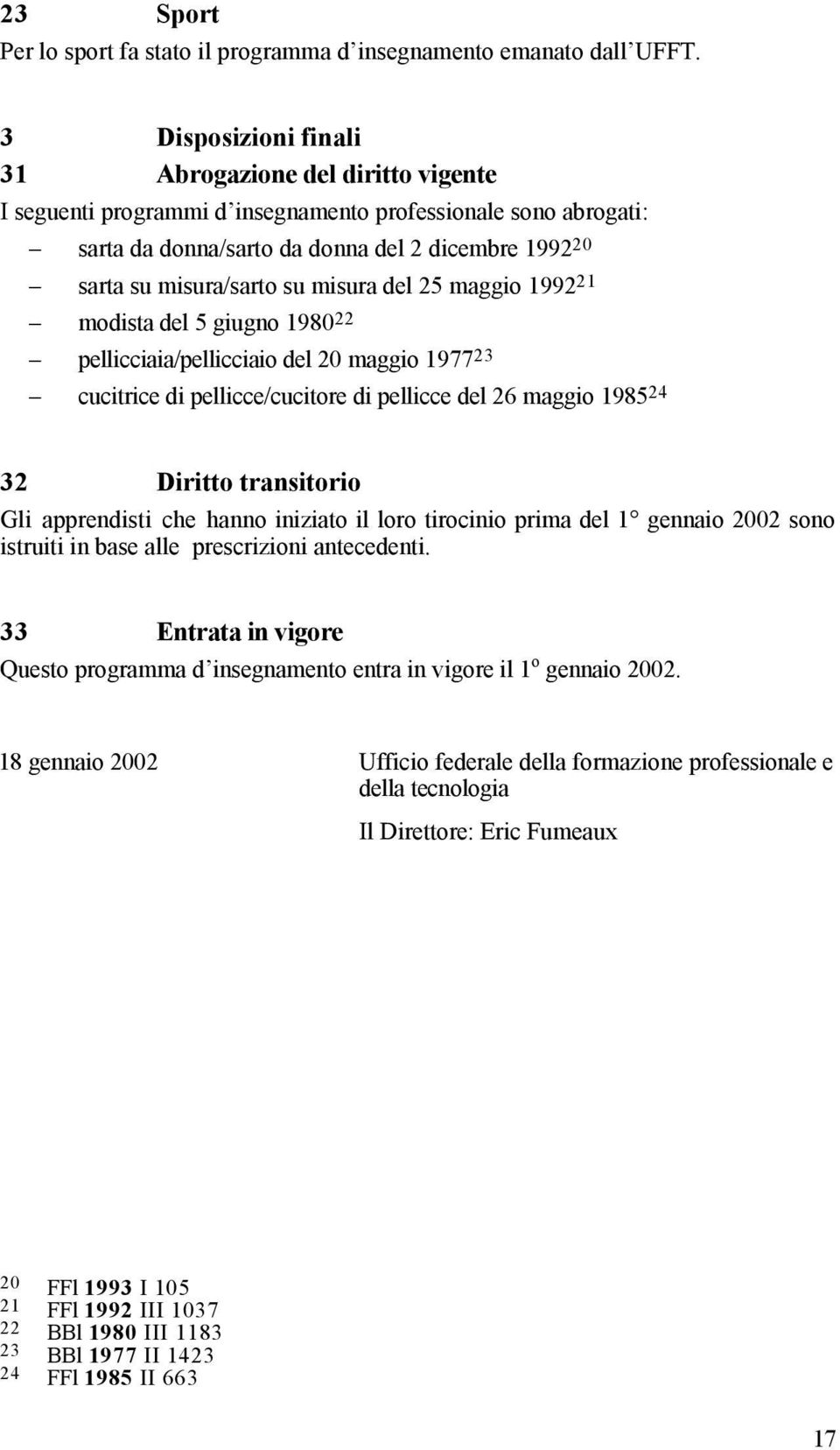 misura del 25 maggio 1992 21 modista del 5 giugno 1980 22 pellicciaia/pellicciaio del 20 maggio 1977 23 cucitrice di pellicce/cucitore di pellicce del 26 maggio 1985 24 32 Diritto transitorio Gli