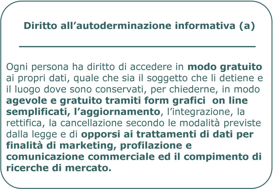 semplificati, l aggiornamento, l integrazione, la rettifica, la cancellazione secondo le modalità previste dalla legge e di