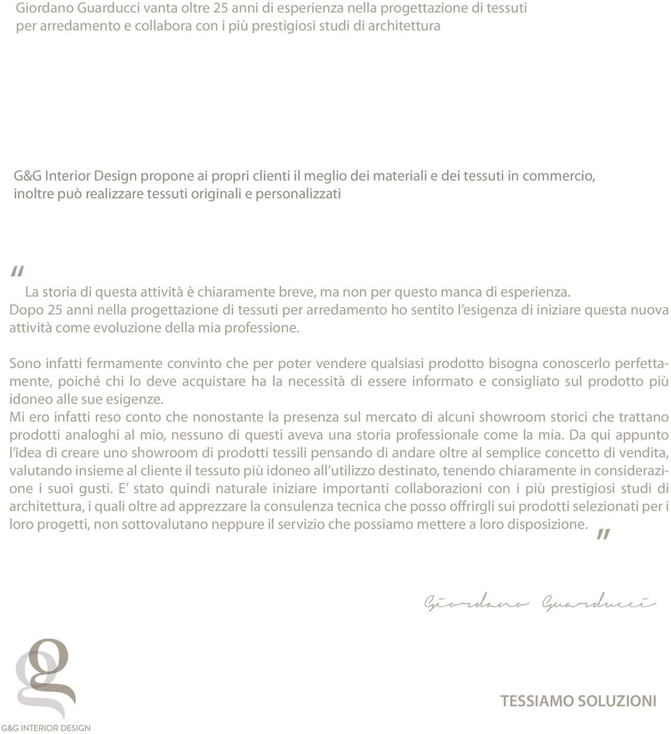 esperienza. Dopo 25 anni nella progettazione di tessuti per arredamento ho sentito l esigenza di iniziare questa nuova attività come evoluzione della mia professione.