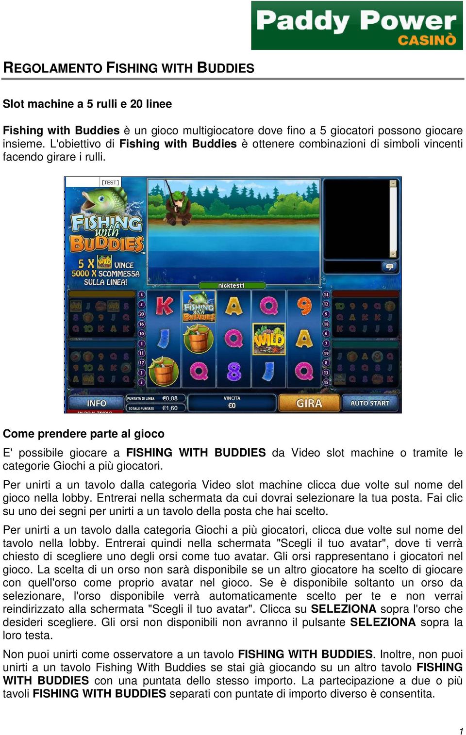 Come prendere parte al gioco E' possibile giocare a FISHING WITH BUDDIES da Video slot machine o tramite le categorie Giochi a più giocatori.