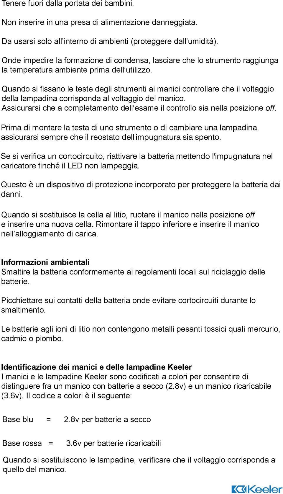 Quando si fissano le teste degli strumenti ai manici controllare che il voltaggio della lampadina corrisponda al voltaggio del manico.