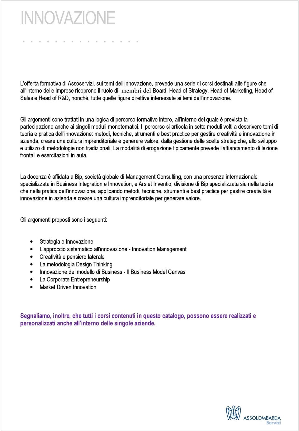 Gli argomenti sono trattati in una logica di percorso formativo intero, all interno del quale è prevista la partecipazione anche ai singoli moduli monotematici.