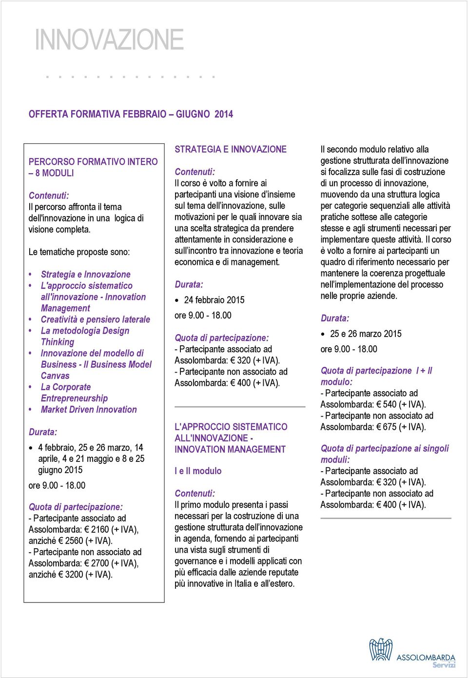 modello di Business - Il Business Model Canvas La Corporate Entrepreneurship Market Driven Innovation 4 febbraio, 25 e 26 marzo, 14 aprile, 4 e 21 maggio e 8 e 25 giugno 2015 Assolombarda: 2160 (+