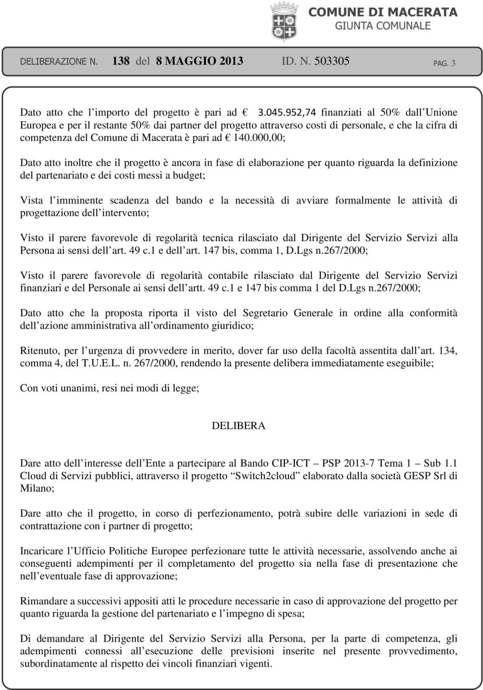 000,00; Dato atto inoltre che il progetto è ancora in fase di elaborazione per quanto riguarda la definizione del partenariato e dei costi messi a budget; Vista l imminente scadenza del bando e la