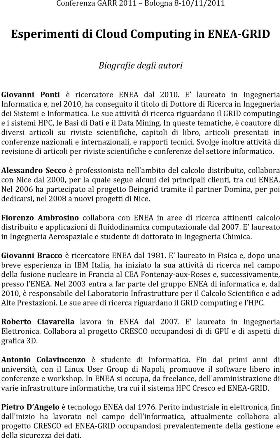 Le sue attività di ricerca riguardano il GRID computing e i sistemi HPC, le Basi di Dati e il Data Mining.