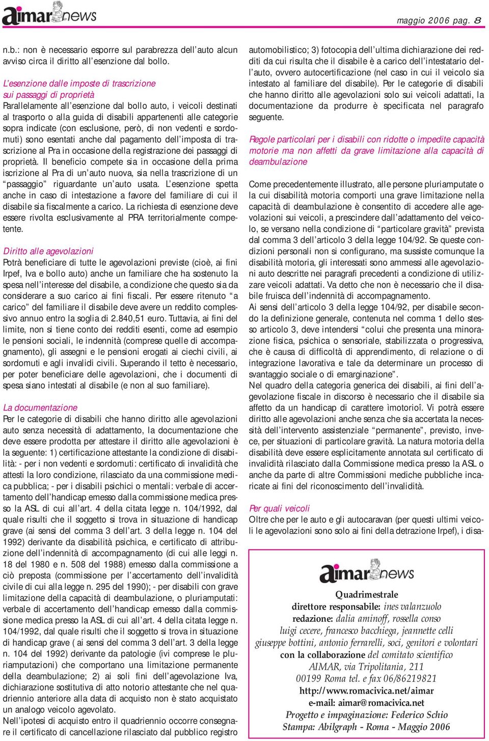 sopra indicate (con esclusione, però, di non vedenti e sordomuti) sono esentati anche dal pagamento dell imposta di trascrizione al Pra in occasione della registrazione dei passaggi di proprietà.