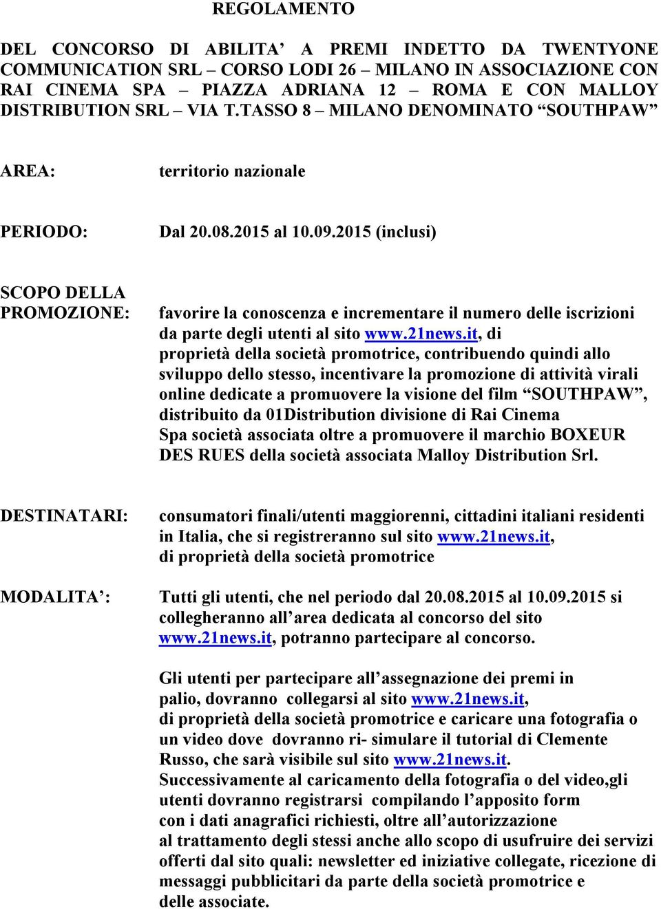 2015 (inclusi) SCOPO DELLA PROMOZIONE: favorire la conoscenza e incrementare il numero delle iscrizioni da parte degli utenti al sito www.21news.