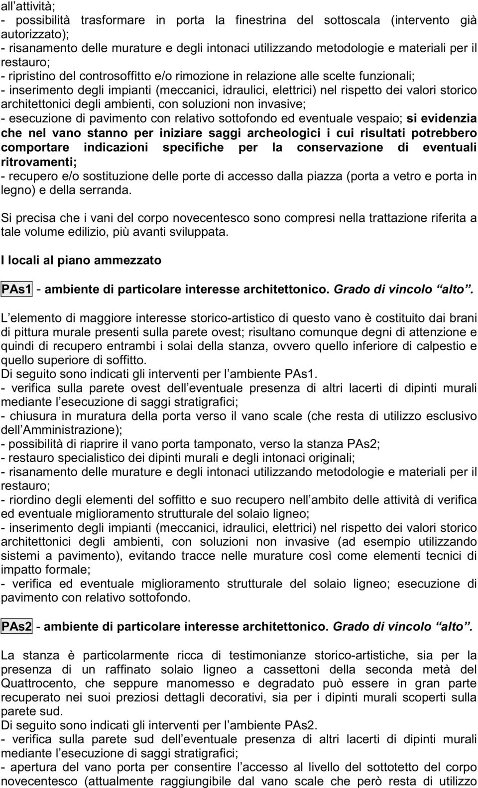 cui risultati potrebbero comportare indicazioni specifiche per la conservazione di eventuali ritrovamenti; - recupero e/o sostituzione delle porte di accesso dalla piazza (porta a vetro e porta in