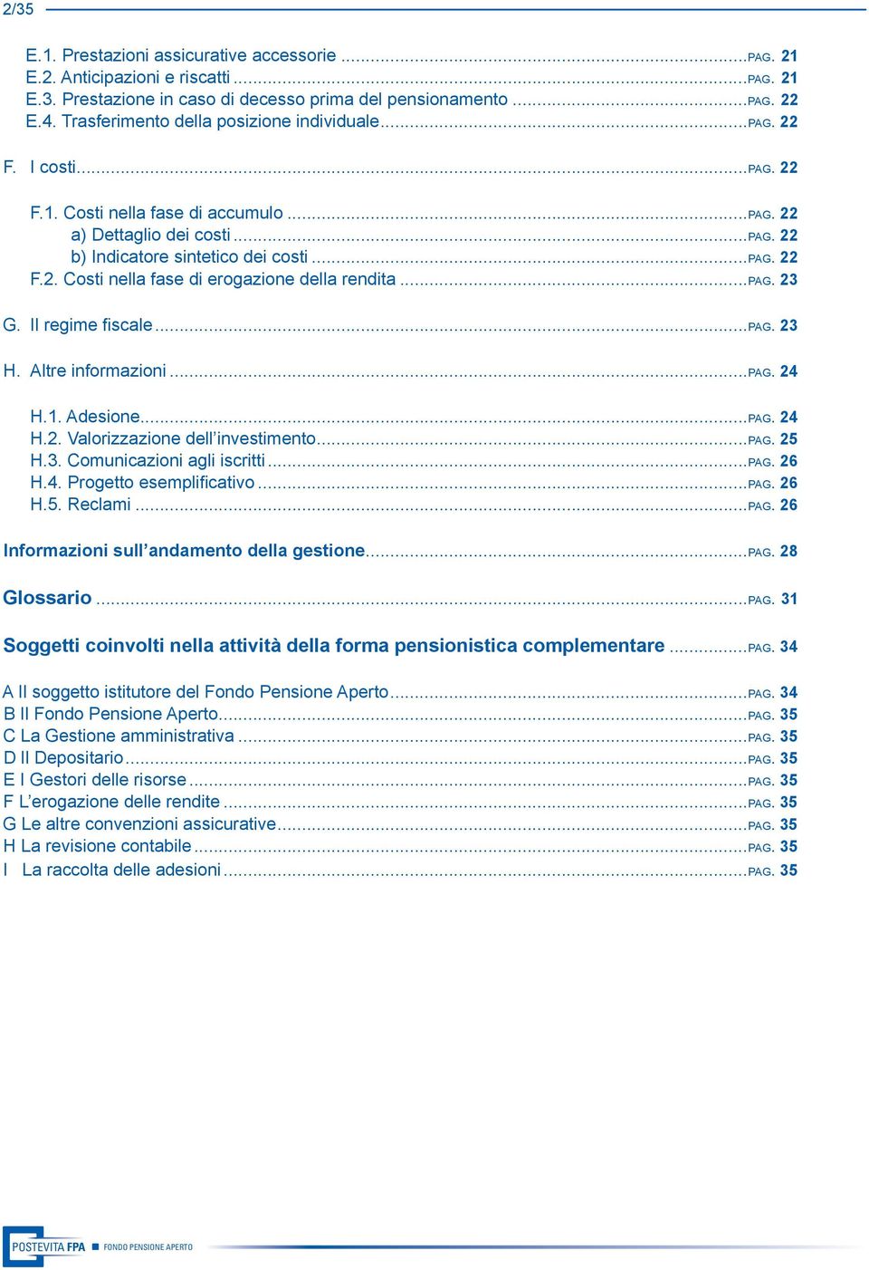 ..pag. 23 G. Il regime fiscale...pag. 23 H. Altre informazioni...pag. 24 H.1. Adesione...pag. 24 H.2. Valorizzazione dell investimento...pag. 25 H.3. Comunicazioni agli iscritti...pag. 26 H.4. Progetto esemplificativo.