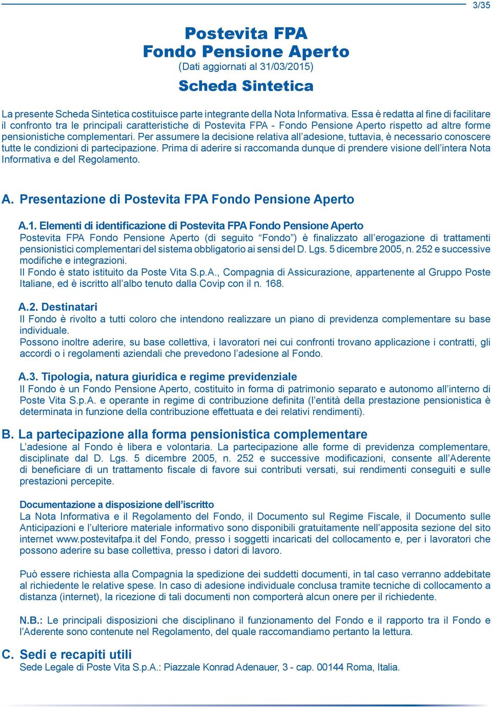 Per assumere la decisione relativa all adesione, tuttavia, è necessario conoscere tutte le condizioni di partecipazione.