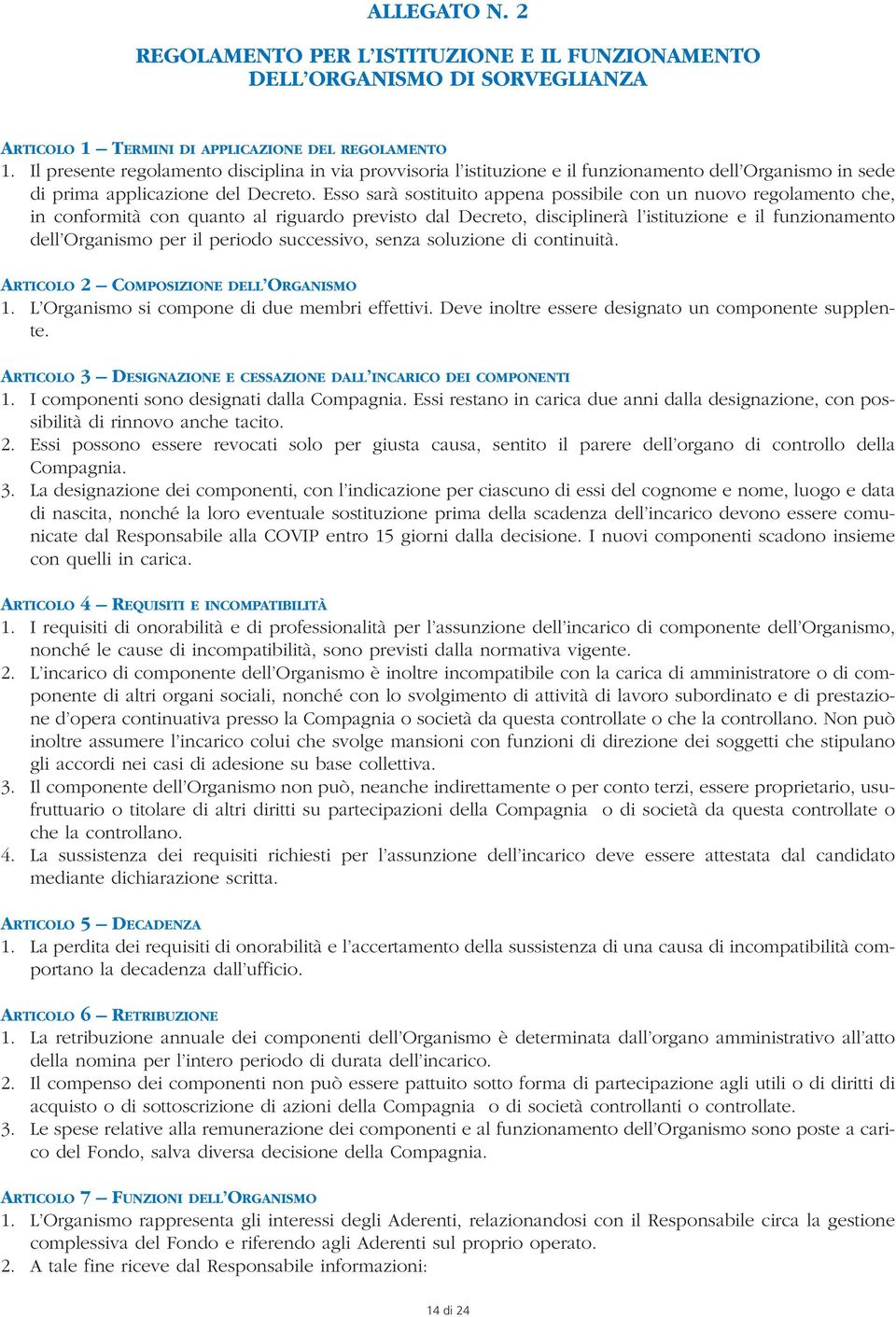 Esso sarà sostituito appena possibile con un nuovo regolamento che, in conformità con quanto al riguardo previsto dal Decreto, disciplinerà l istituzione e il funzionamento dell Organismo per il