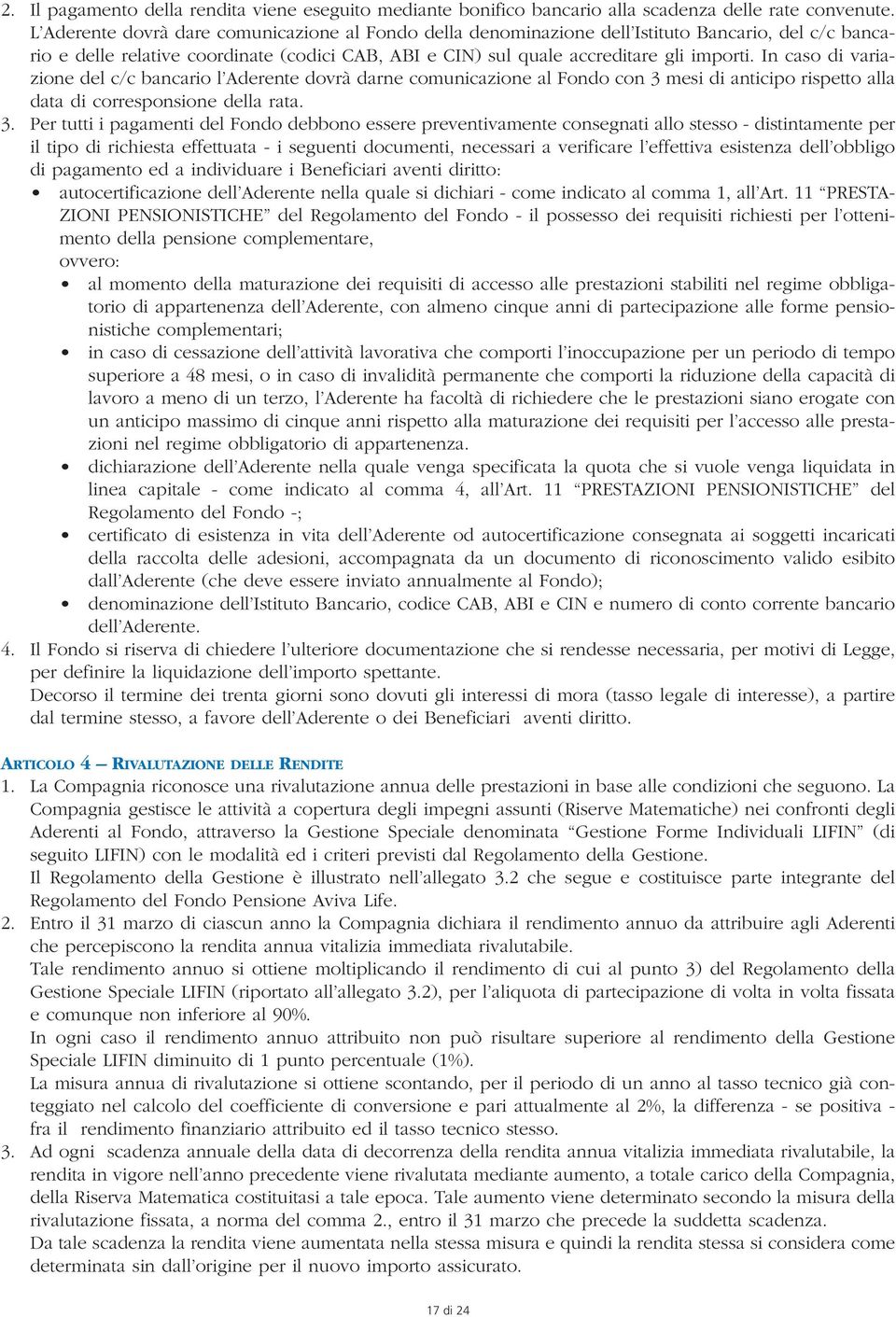 In caso di variazione del c/c bancario l Aderente dovrà darne comunicazione al Fondo con 3 