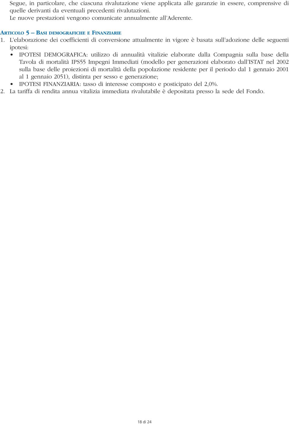 L elaborazione dei coefficienti di conversione attualmente in vigore è basata sull adozione delle seguenti ipotesi: IPOTESI DEMOGRAFICA: utilizzo di annualità vitalizie elaborate dalla Compagnia