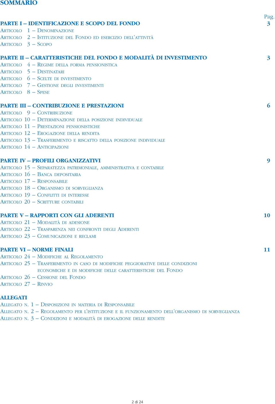 INVESTIMENTO 3 ARTICOLO ARTICOLO ARTICOLO ARTICOLO ARTICOLO 4 REGIME DELLA FORMA PENSIONISTICA 5 DESTINATARI 6 SCELTE DI INVESTIMENTO 7 GESTIONE DEGLI INVESTIMENTI 8 SPESE PARTE III CONTRIBUZIONE E