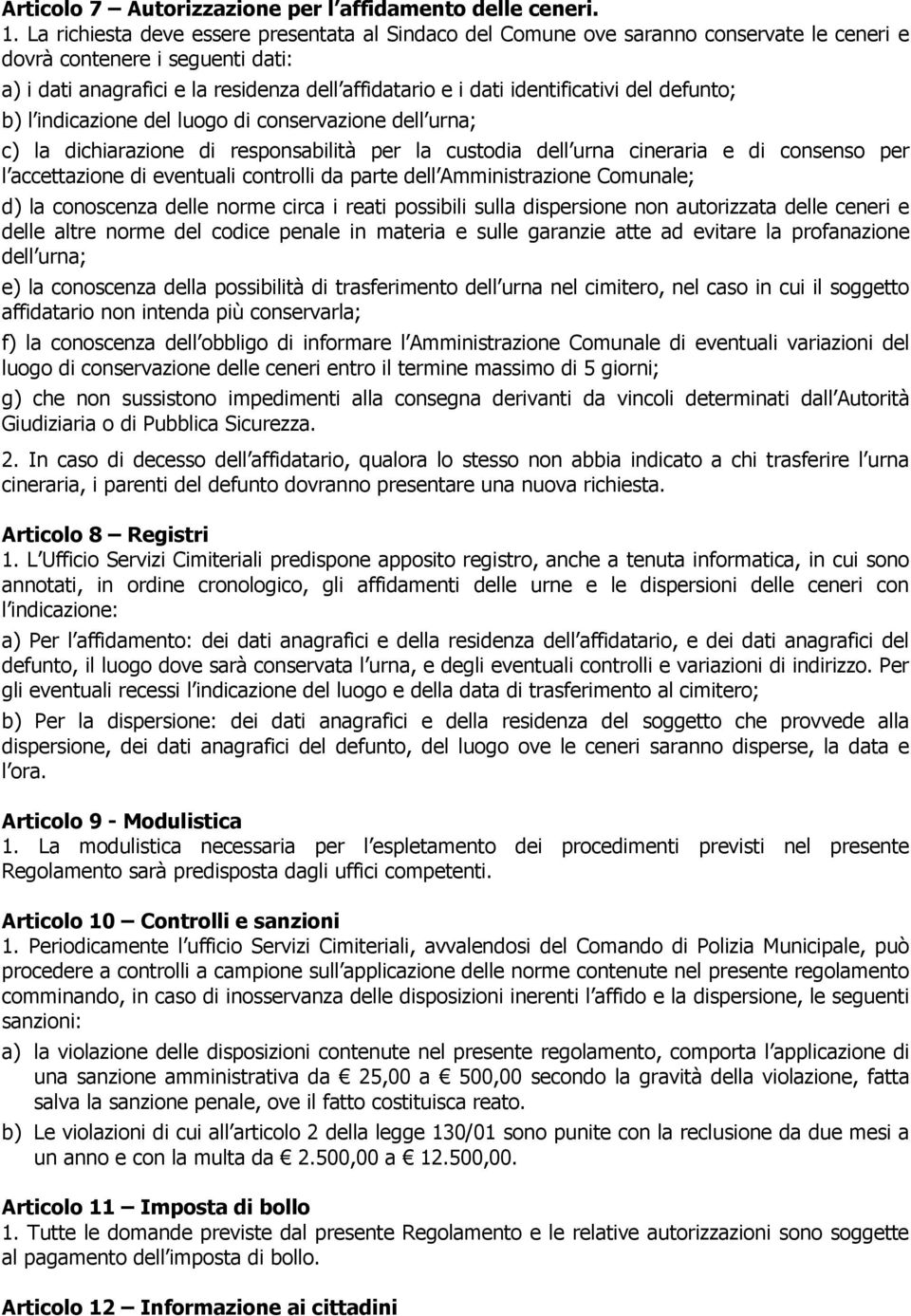 identificativi del defunto; b) l indicazione del luogo di conservazione dell urna; c) la dichiarazione di responsabilità per la custodia dell urna cineraria e di consenso per l accettazione di