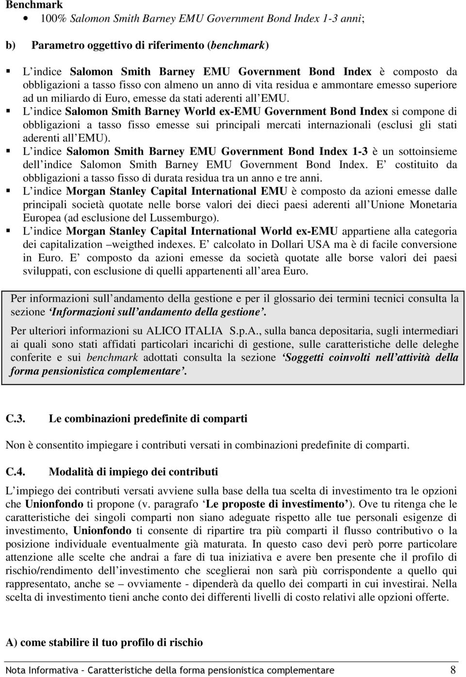 L indice Salomon Smith Barney World ex-emu Government Bond Index si compone di obbligazioni a tasso fisso emesse sui principali mercati internazionali (esclusi gli stati aderenti all EMU).