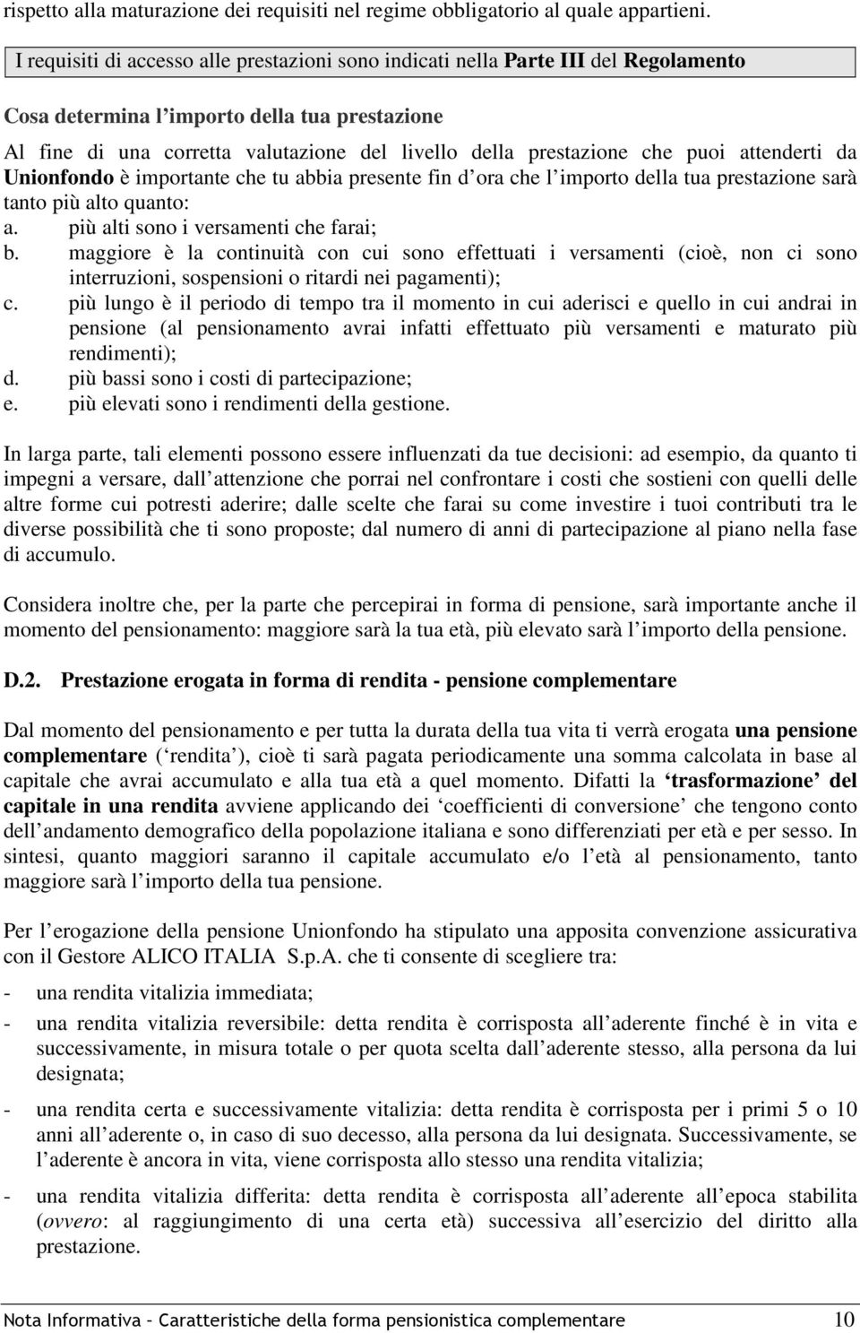 che puoi attenderti da Unionfondo è importante che tu abbia presente fin d ora che l importo della tua prestazione sarà tanto più alto quanto: a. più alti sono i versamenti che farai; b.