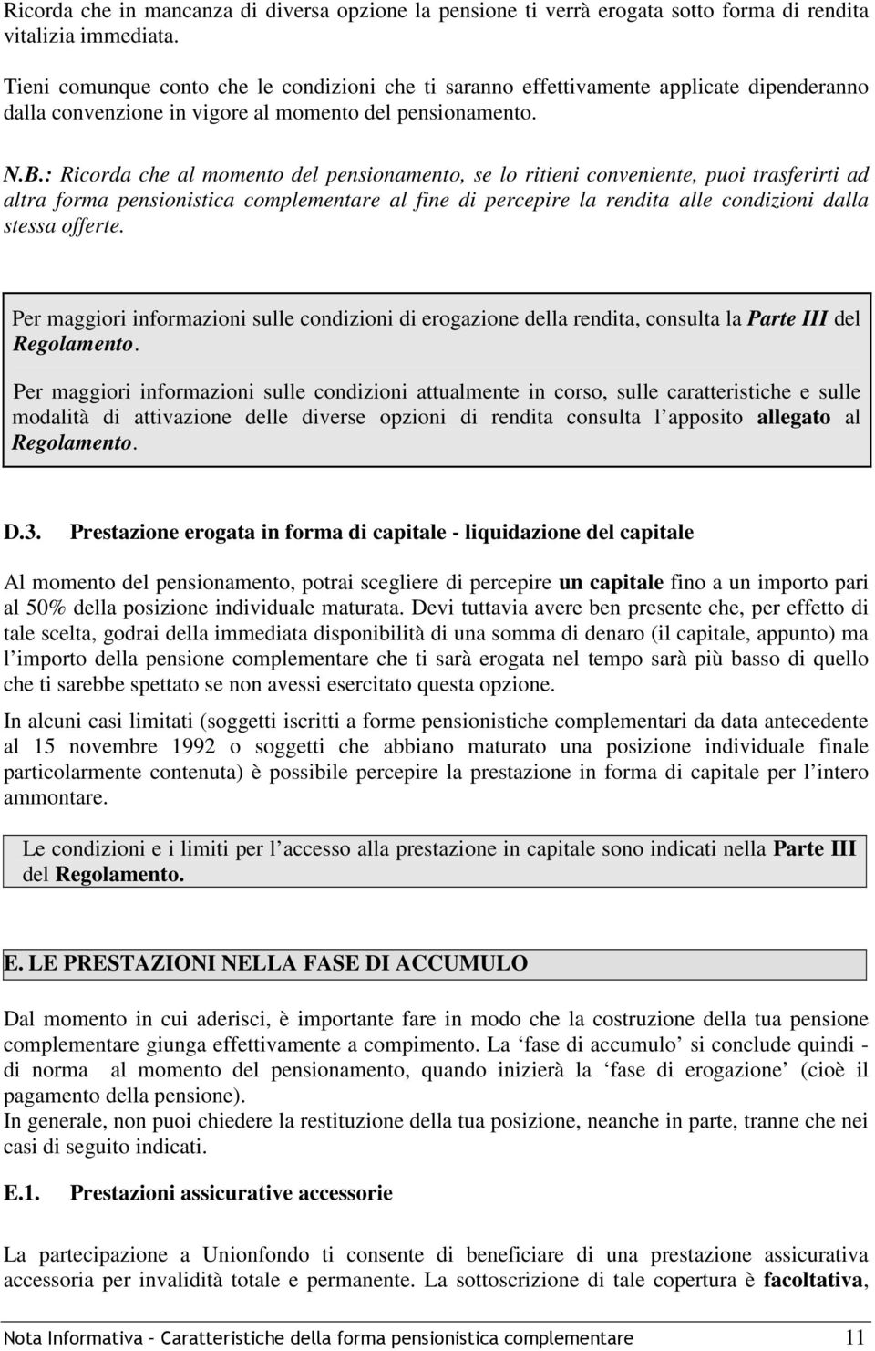 : Ricorda che al momento del pensionamento, se lo ritieni conveniente, puoi trasferirti ad altra forma pensionistica complementare al fine di percepire la rendita alle condizioni dalla stessa offerte.