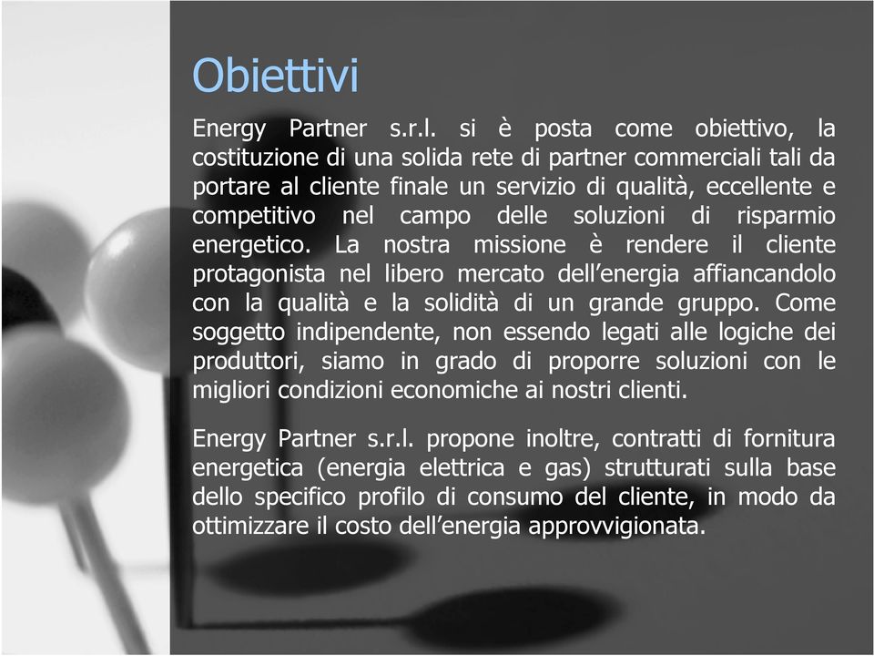 risparmio energetico. La nostra missione è rendere il cliente protagonista nel libero mercato dell energia affiancandolo con la qualità e la solidità di un grande gruppo.