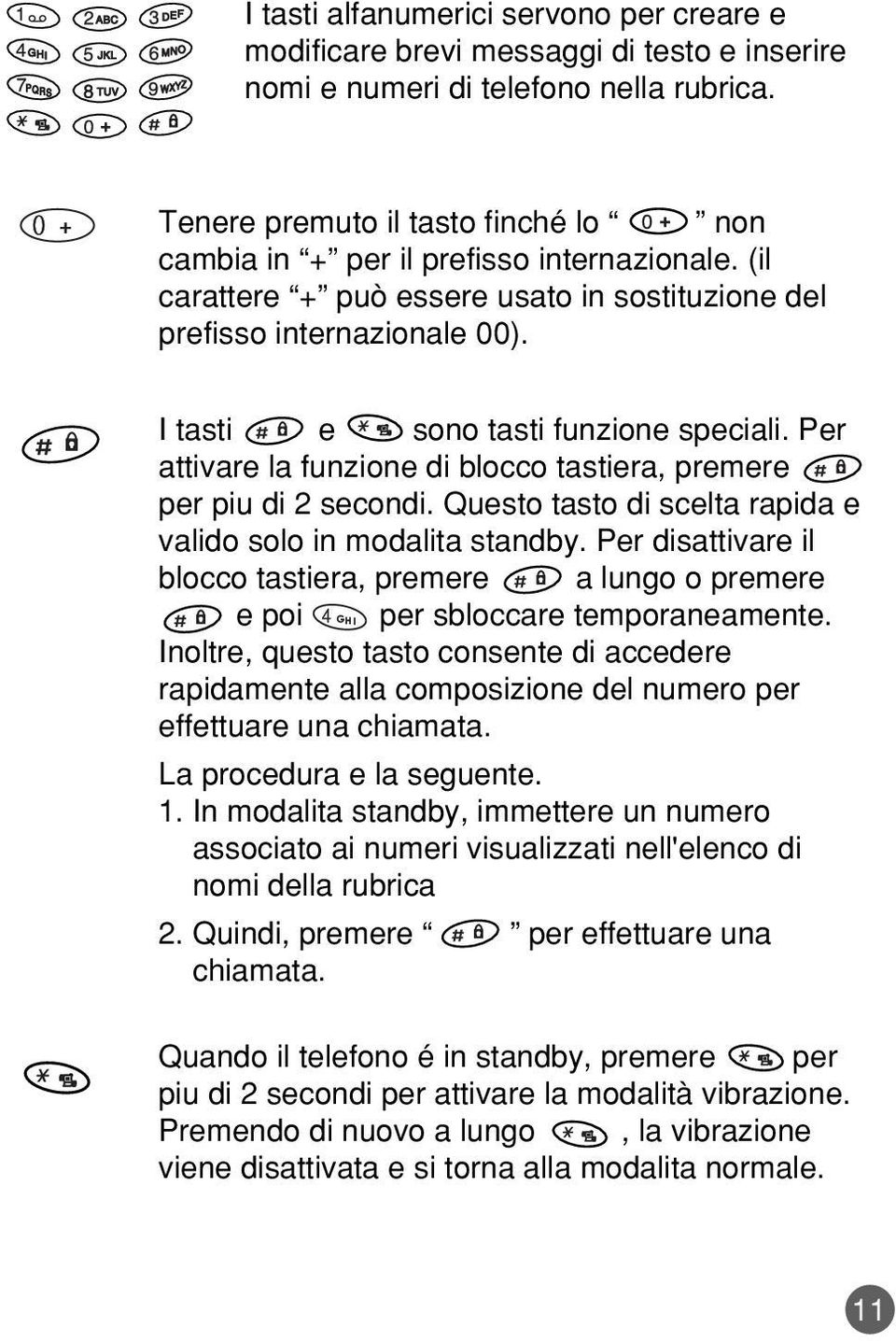 I tasti e sono tasti funzione speciali. Per attivare la funzione di blocco tastiera, premere per piu di 2 secondi. Questo tasto di scelta rapida e valido solo in modalita standby.