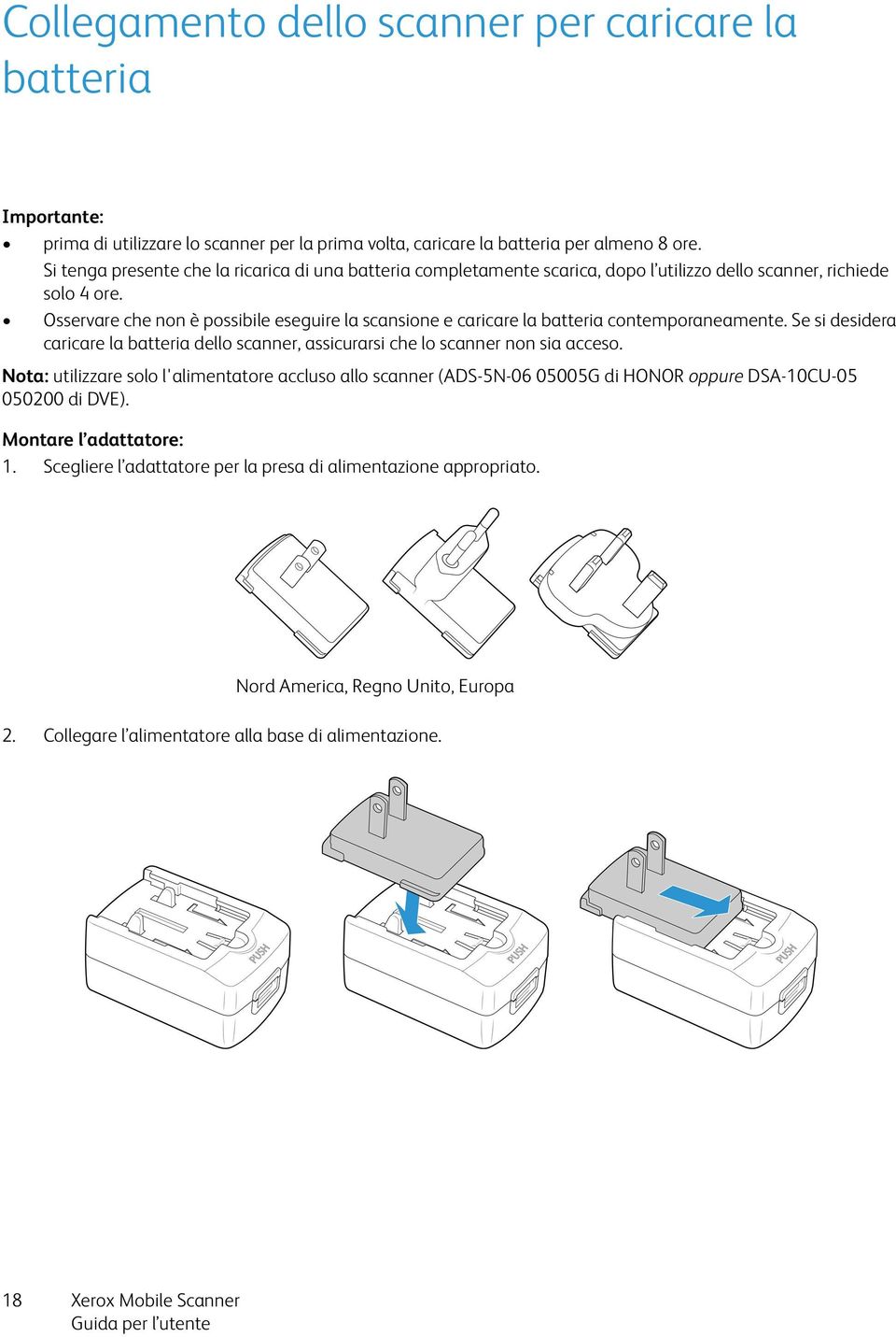 Osservare che non è possibile eseguire la scansione e caricare la batteria contemporaneamente. Se si desidera caricare la batteria dello scanner, assicurarsi che lo scanner non sia acceso.