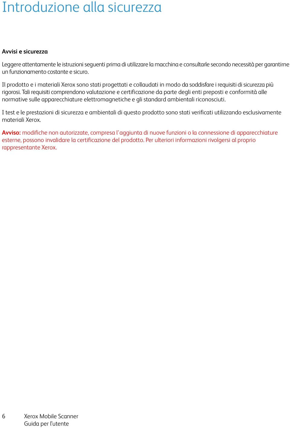 Tali requisiti comprendono valutazione e certificazione da parte degli enti preposti e conformità alle normative sulle apparecchiature elettromagnetiche e gli standard ambientali riconosciuti.