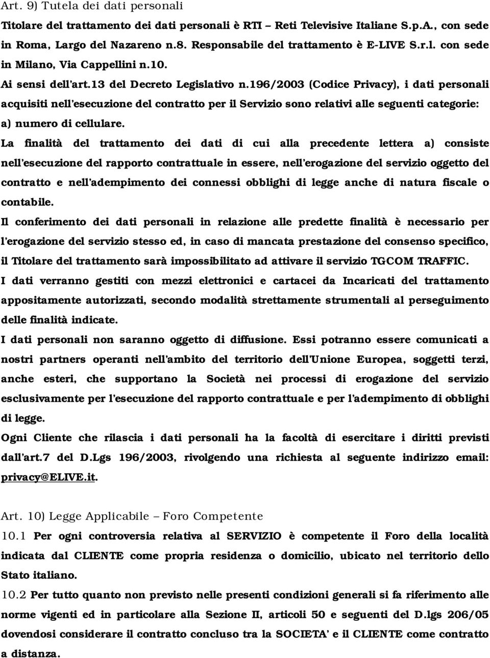 196/2003 (Codice Privacy), i dati personali acquisiti nell esecuzione del contratto per il Servizio sono relativi alle seguenti categorie: a) numero di cellulare.