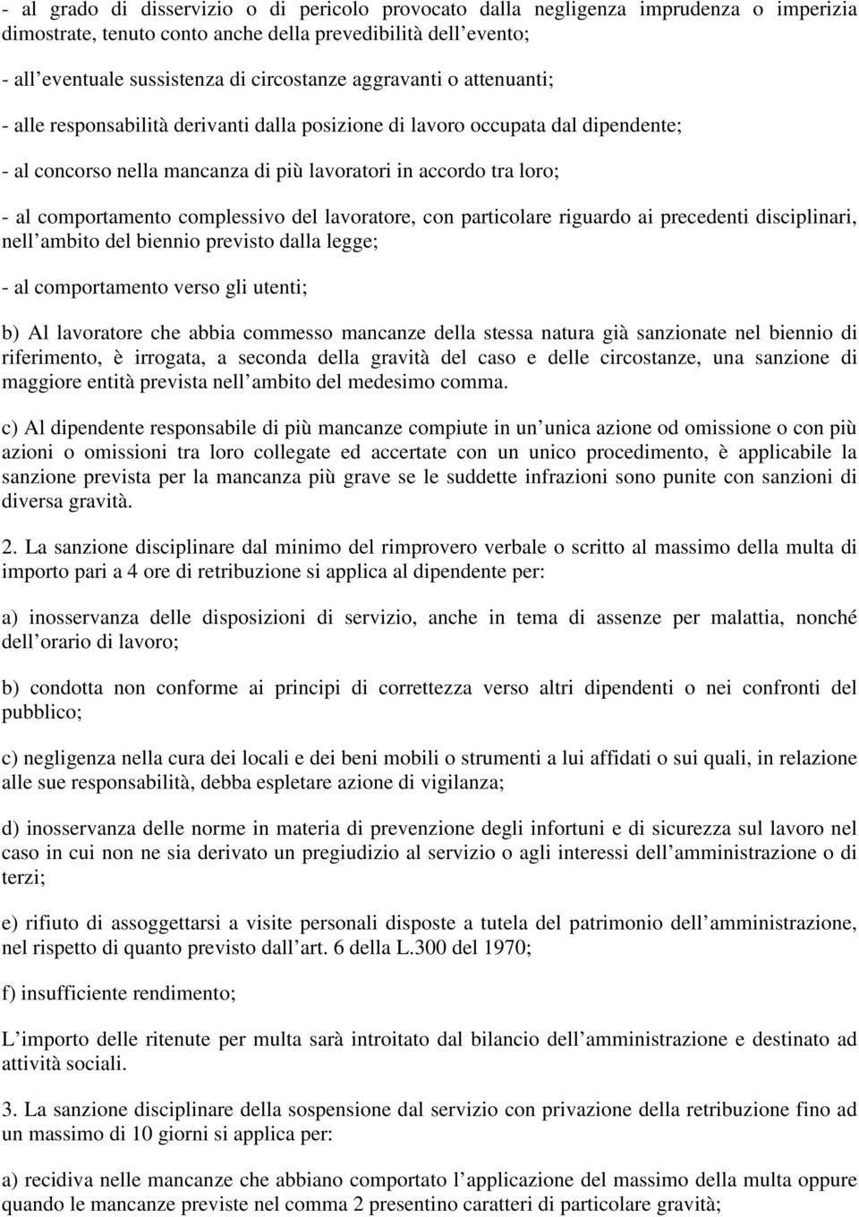 complessivo del lavoratore, con particolare riguardo ai precedenti disciplinari, nell ambito del biennio previsto dalla legge; - al comportamento verso gli utenti; b) Al lavoratore che abbia commesso