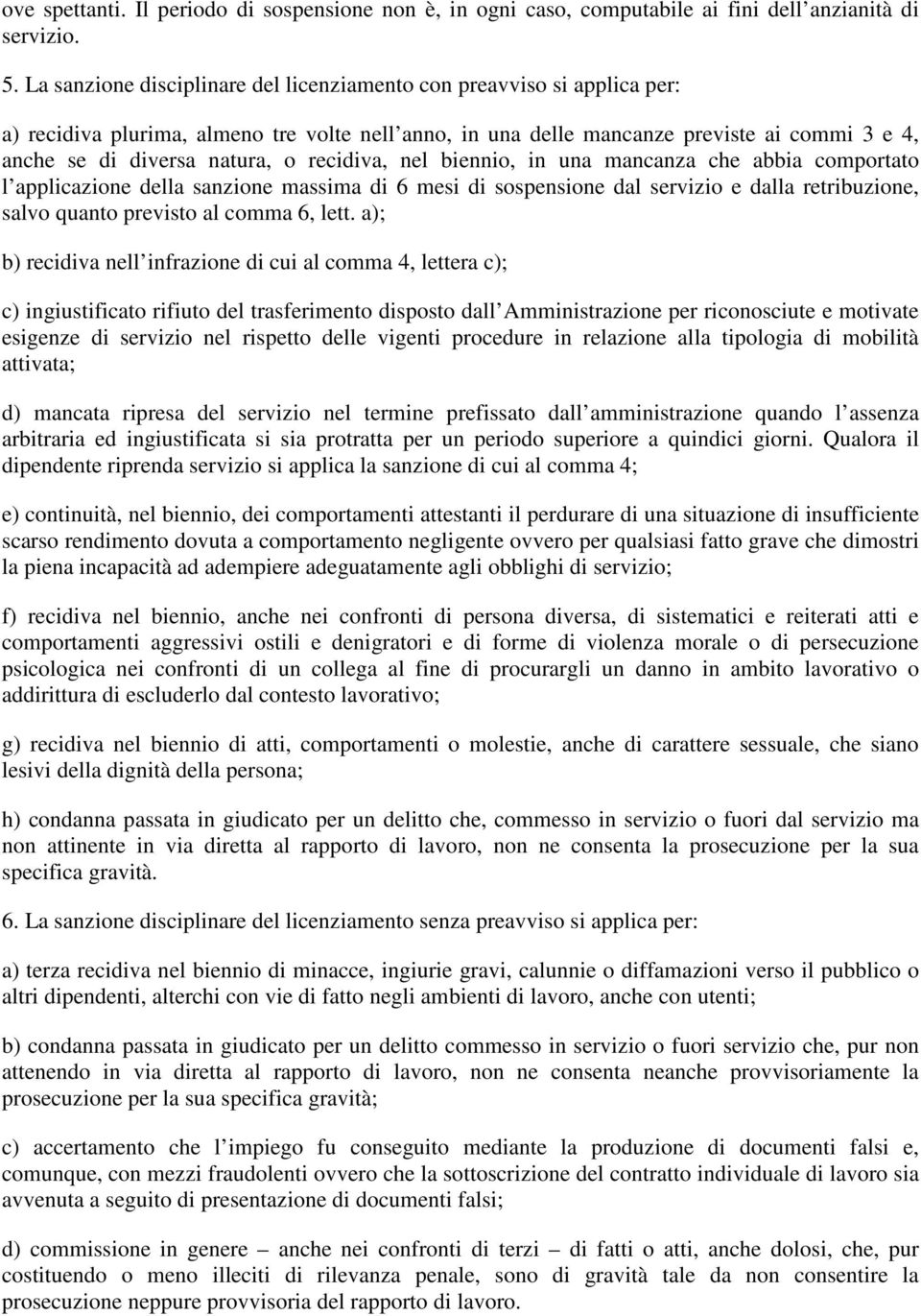 recidiva, nel biennio, in una mancanza che abbia comportato l applicazione della sanzione massima di 6 mesi di sospensione dal servizio e dalla retribuzione, salvo quanto previsto al comma 6, lett.