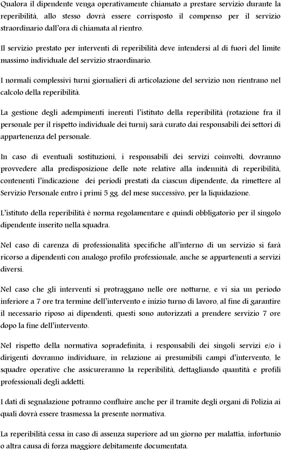 I normali complessivi turni giornalieri di articolazione del servizio non rientrano nel calcolo della reperibilità.