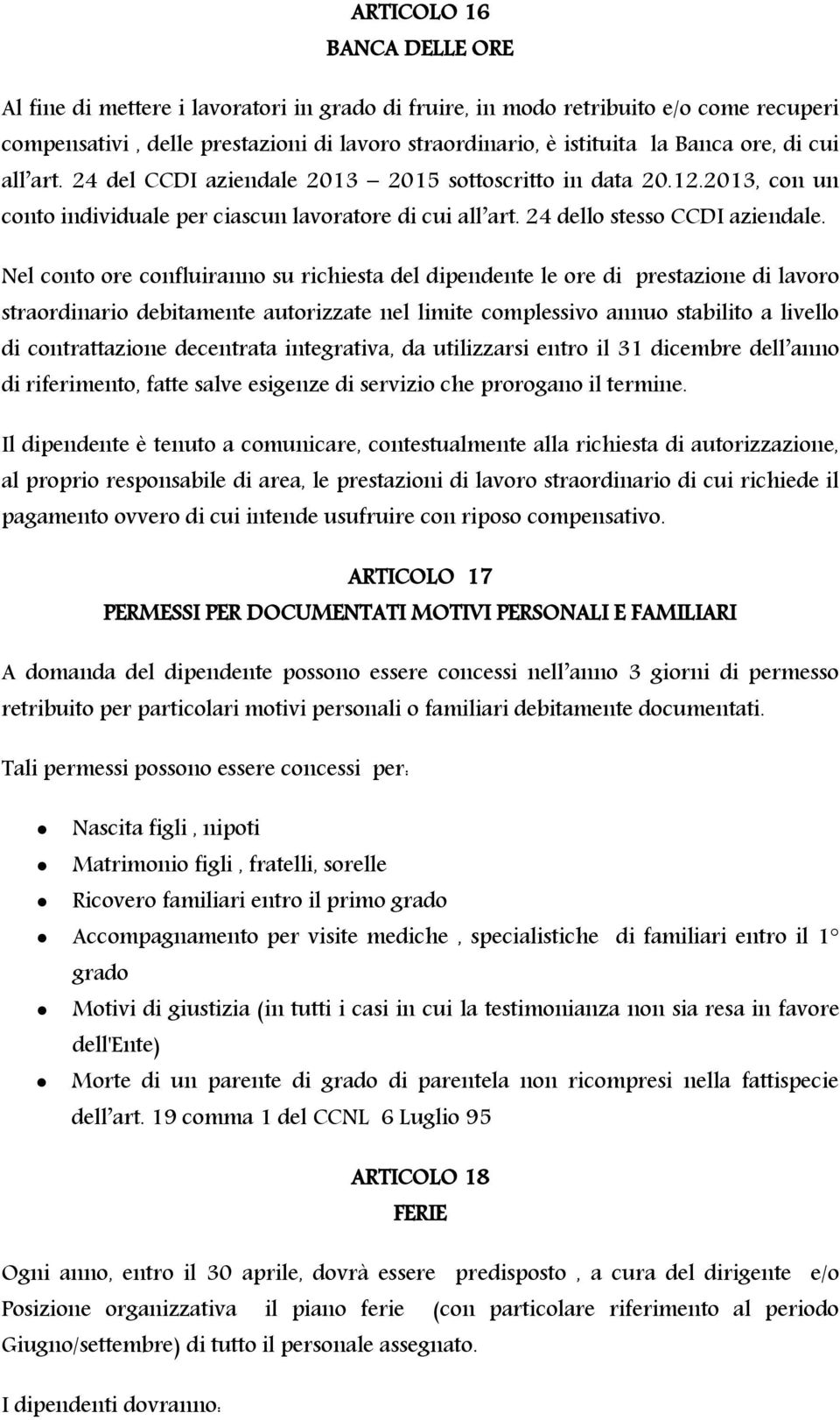 Nel conto ore confluiranno su richiesta del dipendente le ore di prestazione di lavoro straordinario debitamente autorizzate nel limite complessivo annuo stabilito a livello di contrattazione