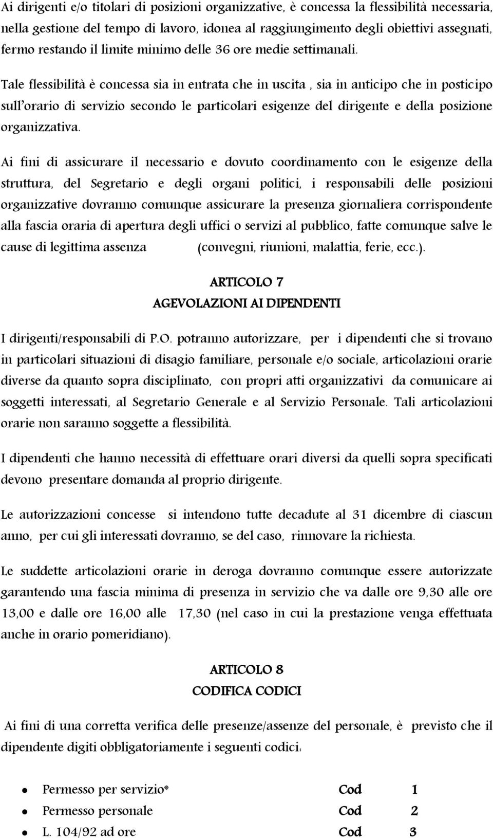 Tale flessibilità è concessa sia in entrata che in uscita, sia in anticipo che in posticipo sull orario di servizio secondo le particolari esigenze del dirigente e della posizione organizzativa.