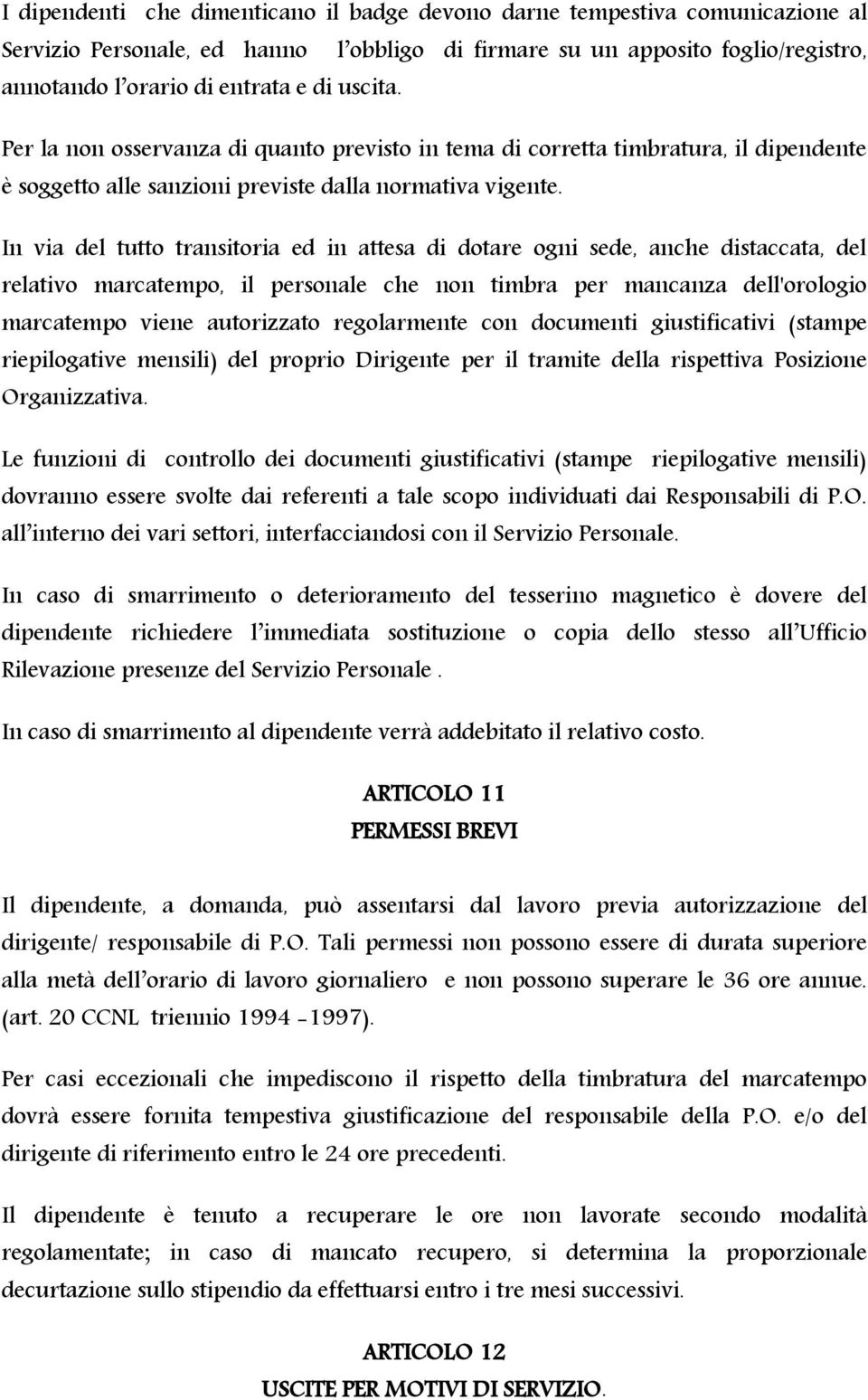 In via del tutto transitoria ed in attesa di dotare ogni sede, anche distaccata, del relativo marcatempo, il personale che non timbra per mancanza dell'orologio marcatempo viene autorizzato