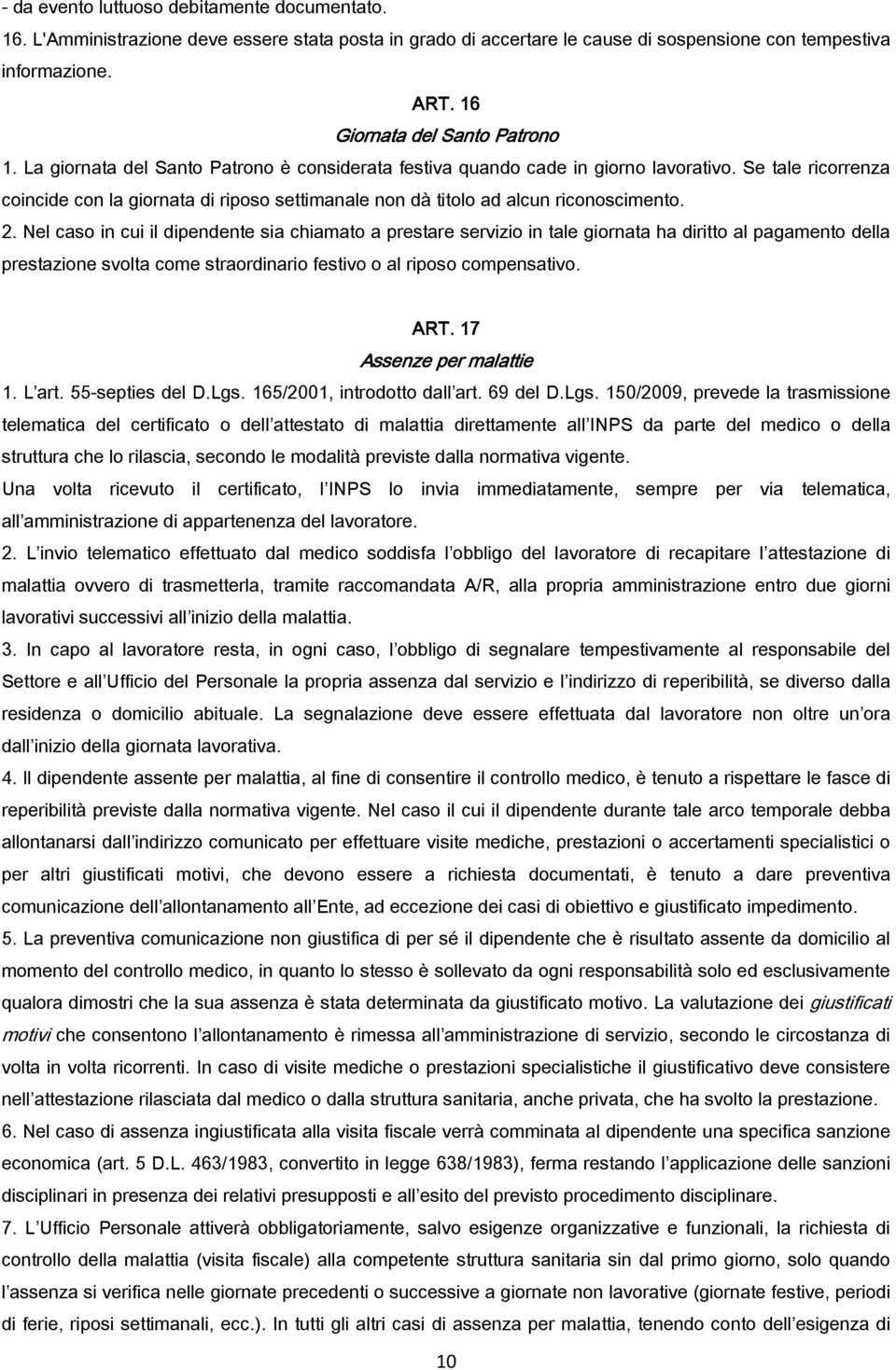 Se tale ricorrenza coincide con la giornata di riposo settimanale non dà titolo ad alcun riconoscimento. 2.