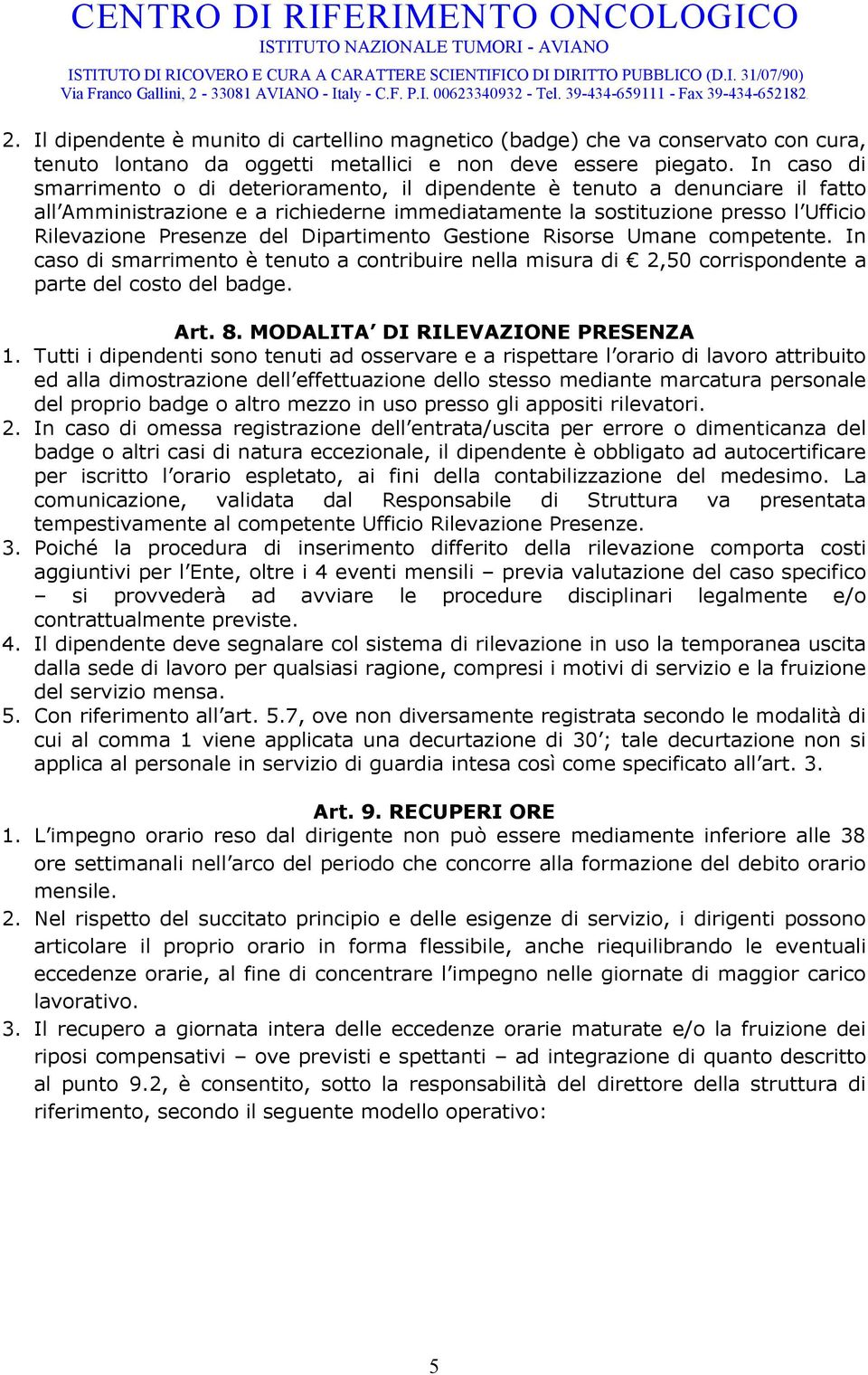 Dipartimento Gestione Risorse Umane competente. In caso di smarrimento è tenuto a contribuire nella misura di 2,50 corrispondente a parte del costo del badge. Art. 8.