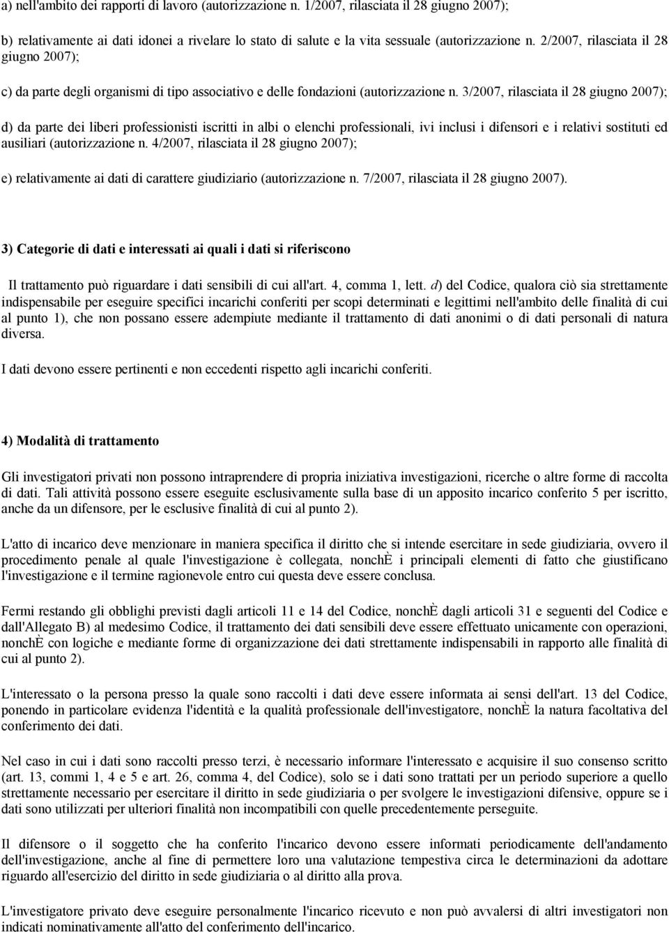 3/2007, rilasciata il 28 giugno 2007); d) da parte dei liberi professionisti iscritti in albi o elenchi professionali, ivi inclusi i difensori e i relativi sostituti ed ausiliari (autorizzazione n.