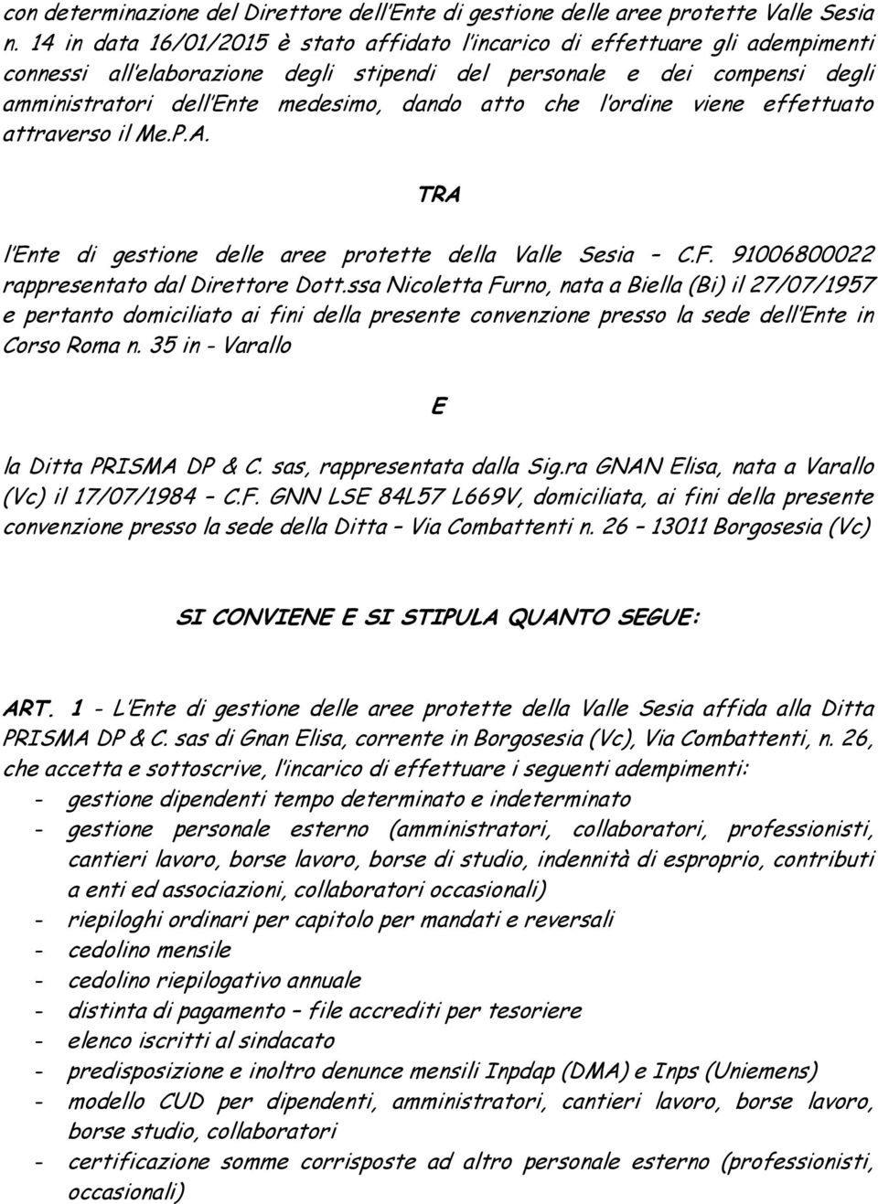 atto che l ordine viene effettuato attraverso il Me.P.A. TRA l Ente di gestione delle aree protette della Valle Sesia C.F. 91006800022 rappresentato dal Direttore Dott.