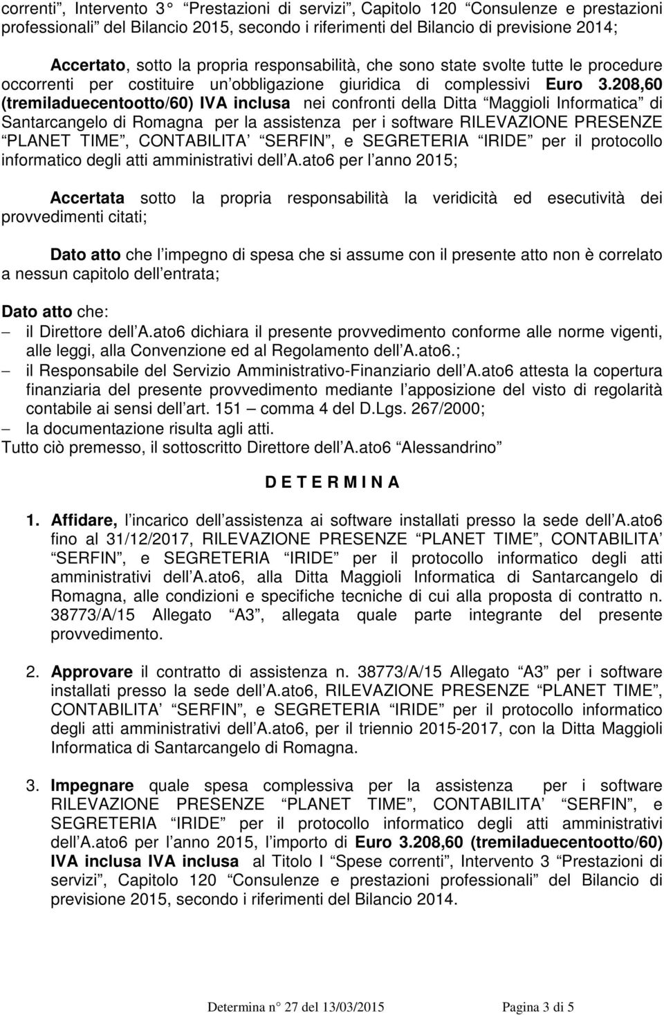208,60 (tremiladuecentootto/60) IVA inclusa nei confronti della Ditta Maggioli Informatica di Santarcangelo di Romagna per la assistenza per i software RILEVAZIONE PRESENZE PLANET TIME, CONTABILITA