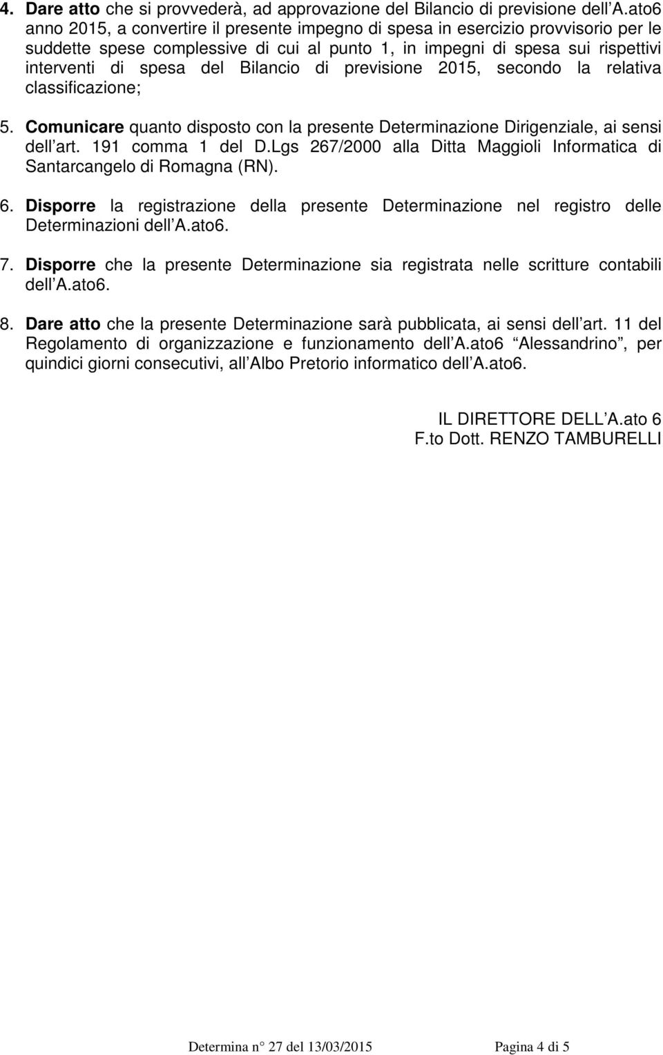 Bilancio di previsione 2015, secondo la relativa classificazione; 5. Comunicare quanto disposto con la presente Determinazione Dirigenziale, ai sensi dell art. 191 comma 1 del D.