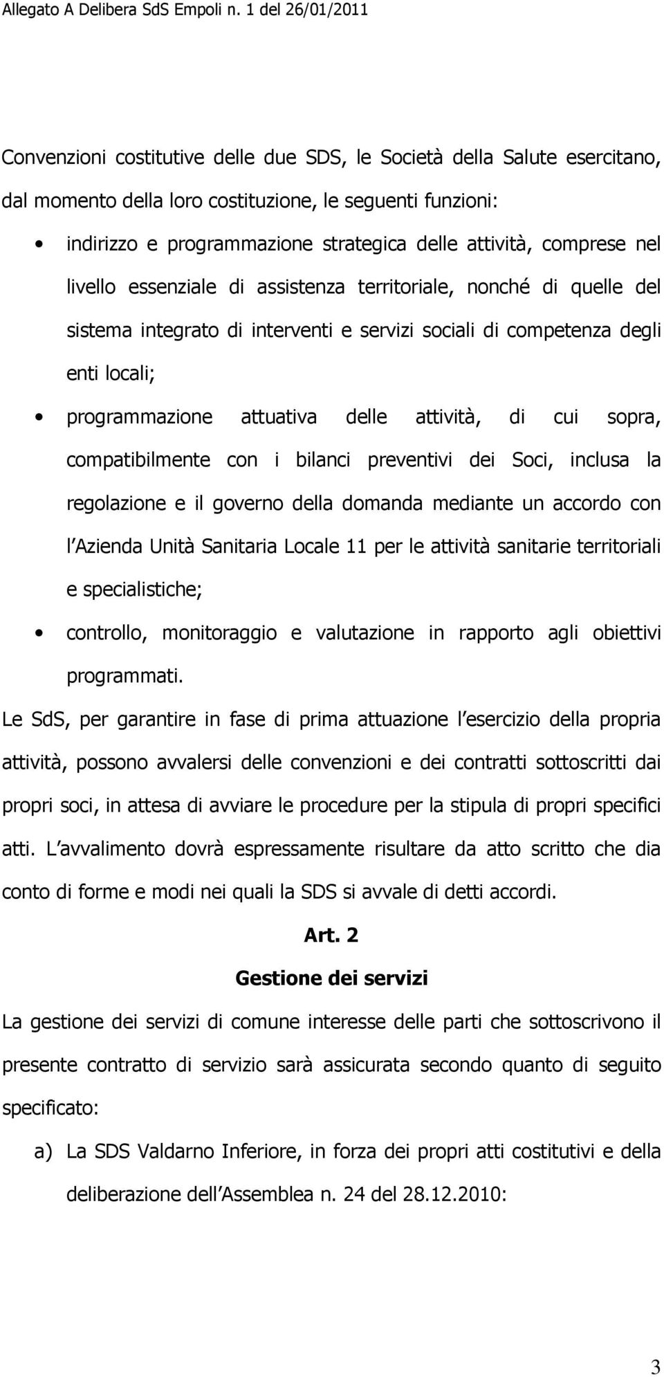 cui sopra, compatibilmente con i bilanci preventivi dei Soci, inclusa la regolazione e il governo della domanda mediante un accordo con l Azienda Unità Sanitaria Locale 11 per le attività sanitarie