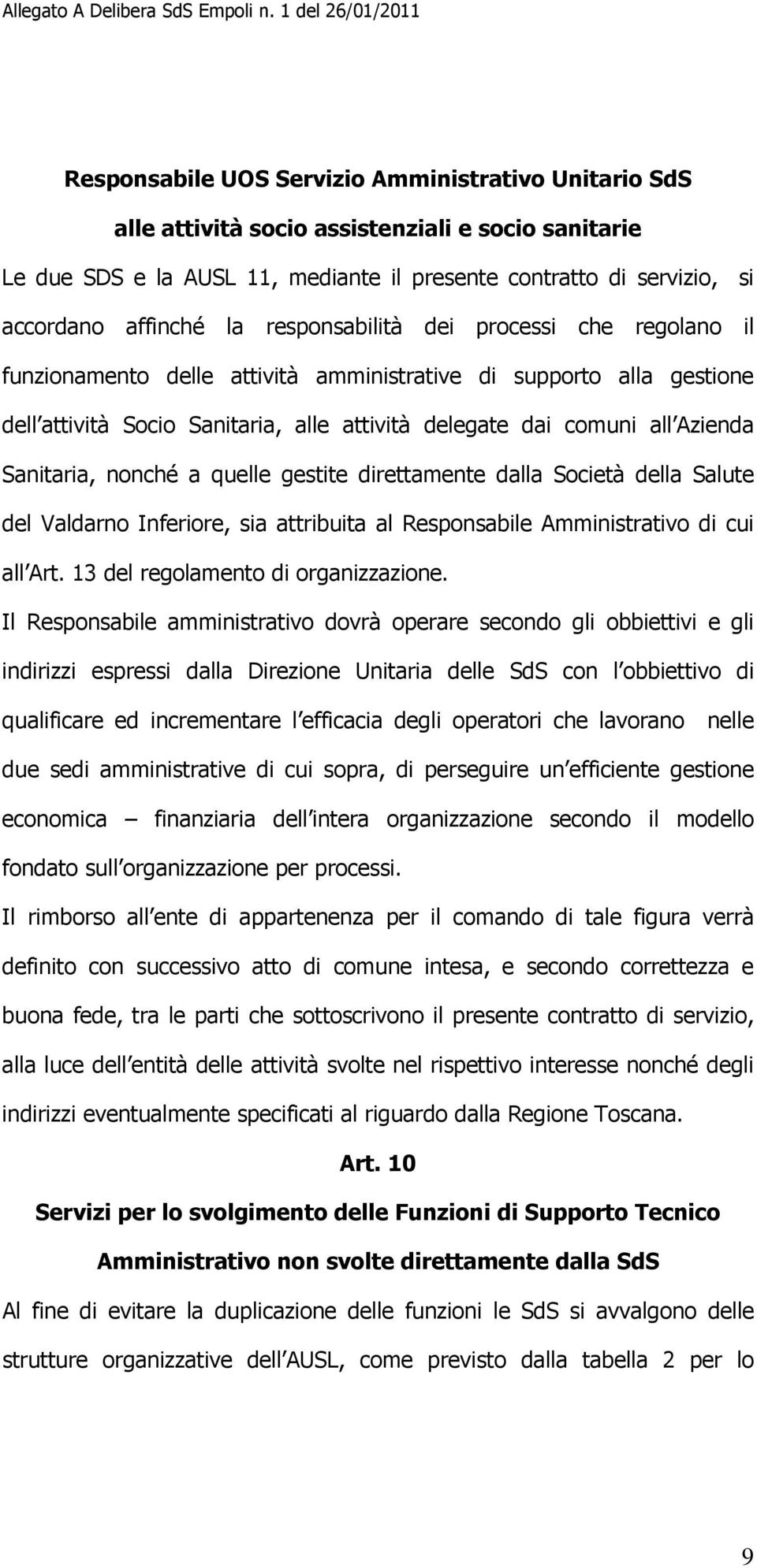 Sanitaria, nonché a quelle gestite direttamente dalla Società della Salute del Valdarno Inferiore, sia attribuita al Responsabile Amministrativo di cui all Art. 13 del regolamento di organizzazione.