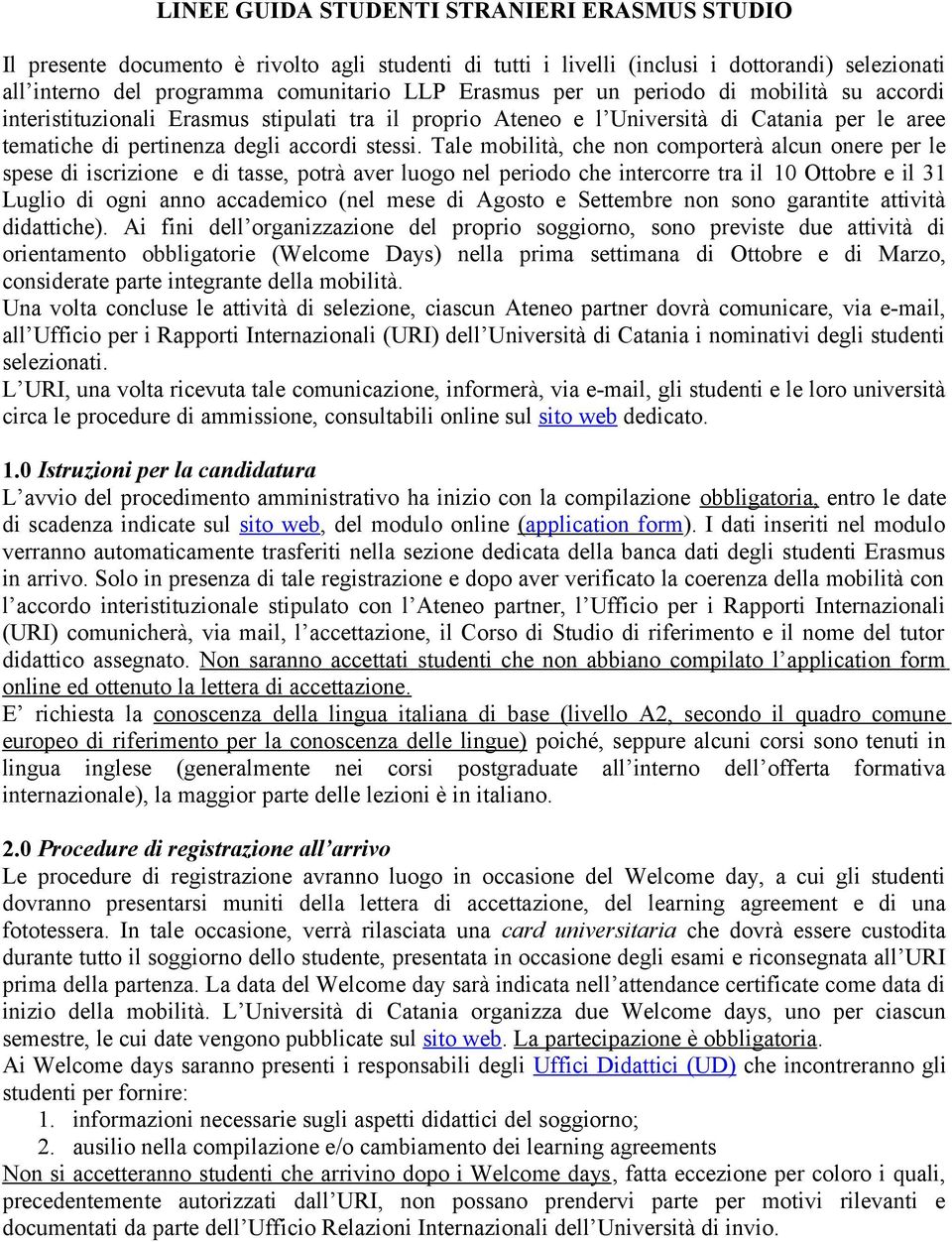 Tale mobilità, che non comporterà alcun onere per le spese di iscrizione e di tasse, potrà aver luogo nel periodo che intercorre tra il 10 Ottobre e il 31 Luglio di ogni anno accademico (nel mese di