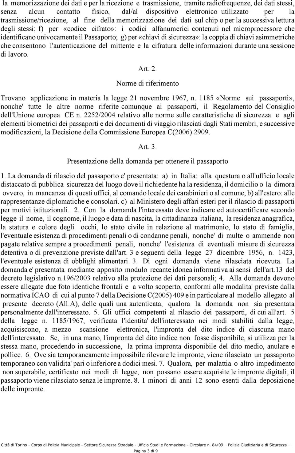 identificano univocamente il Passaporto; g) per «chiavi di sicurezza»: la coppia di chiavi asimmetriche che consentono l'autenticazione del mittente e la cifratura delle informazioni durante una