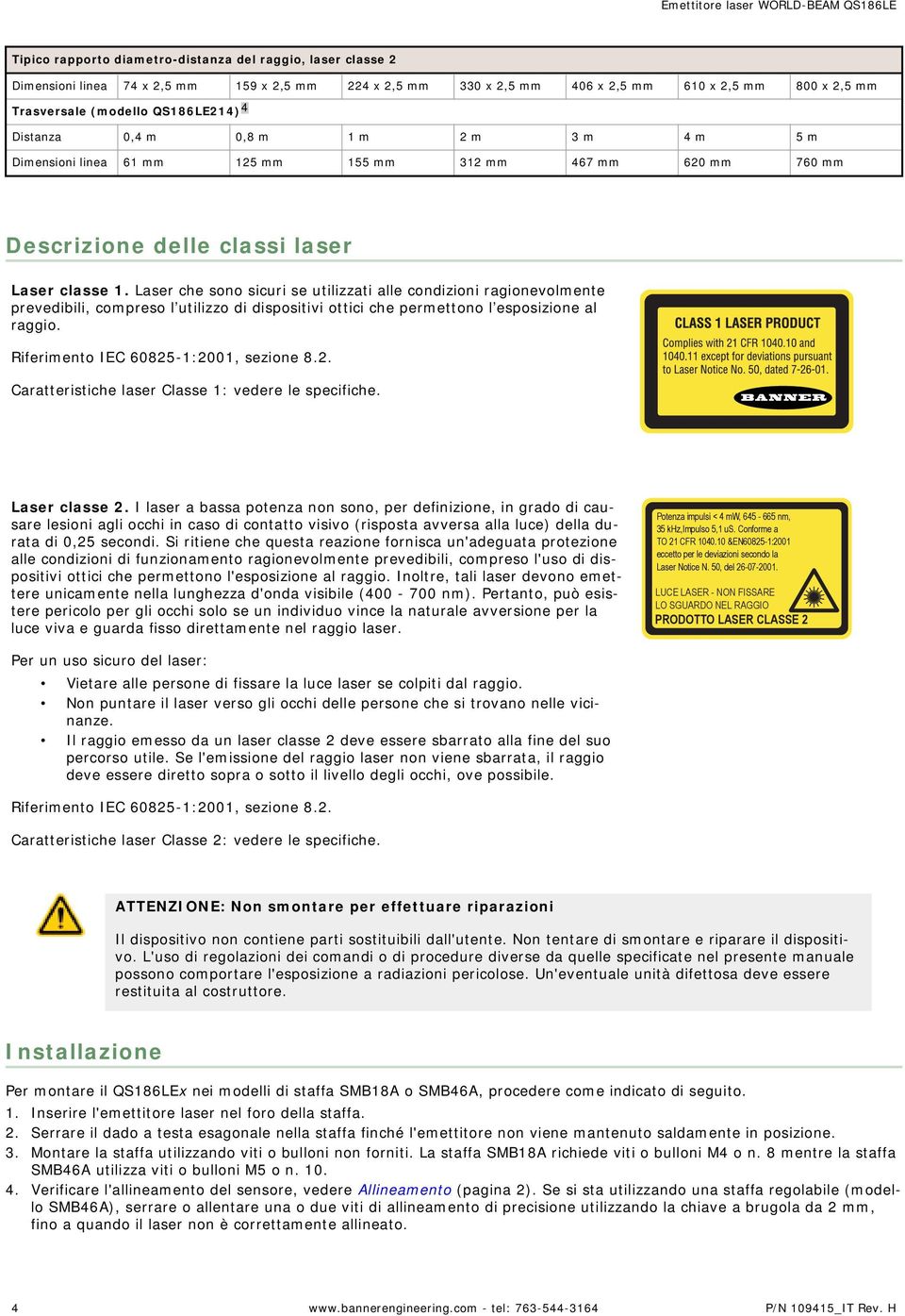 Laser che sono sicuri se utilizzati alle condizioni ragionevolmente prevedibili, compreso l utilizzo di dispositivi ottici che permettono l esposizione al raggio.